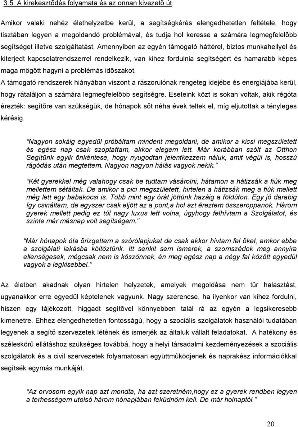 Amennyiben az egyén támogató háttérel, biztos munkahellyel és kiterjedt kapcsolatrendszerrel rendelkezik, van kihez fordulnia segítségért és hamarabb képes maga mögött hagyni a problémás idõszakot.