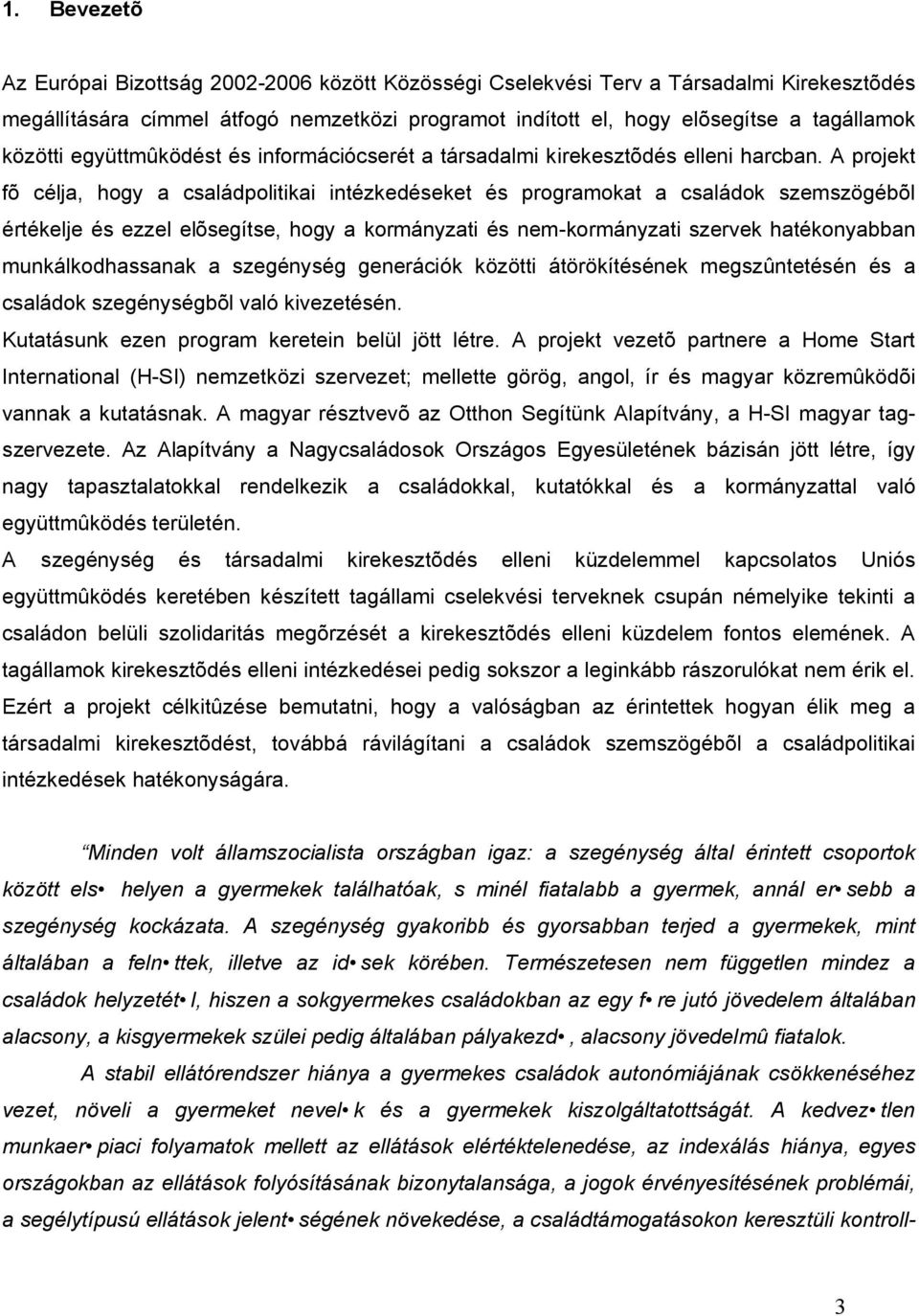 A projekt fõ célja, hogy a családpolitikai intézkedéseket és programokat a családok szemszögébõl értékelje és ezzel elõsegítse, hogy a kormányzati és nem-kormányzati szervek hatékonyabban