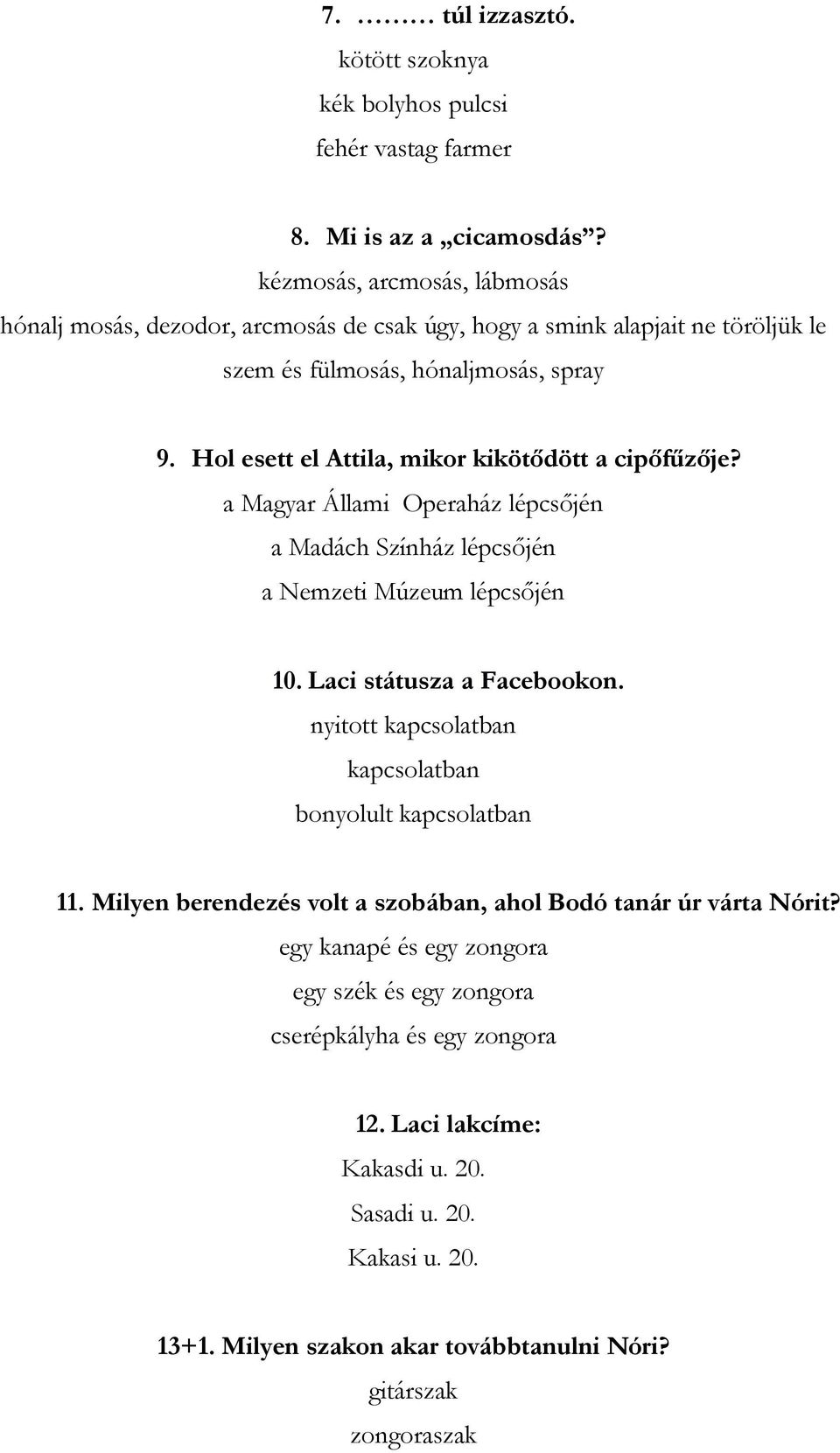 Hol esett el Attila, mikor kikötődött a cipőfűzője? a Magyar Állami Operaház lépcsőjén a Madách Színház lépcsőjén a Nemzeti Múzeum lépcsőjén 10. Laci státusza a Facebookon.