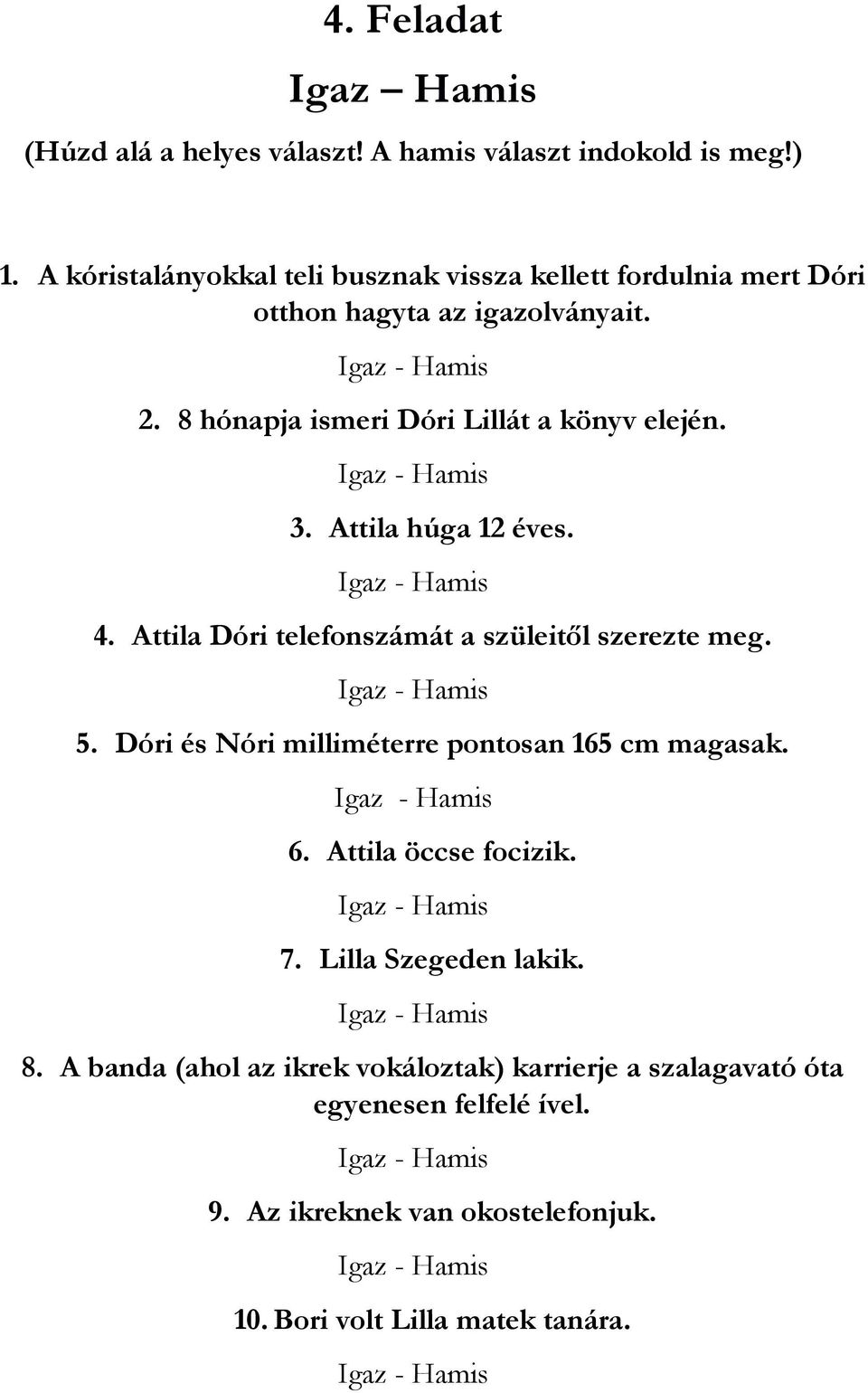 8 hónapja ismeri Dóri Lillát a könyv elején. 3. Attila húga 12 éves. 4. Attila Dóri telefonszámát a szüleitől szerezte meg. 5.