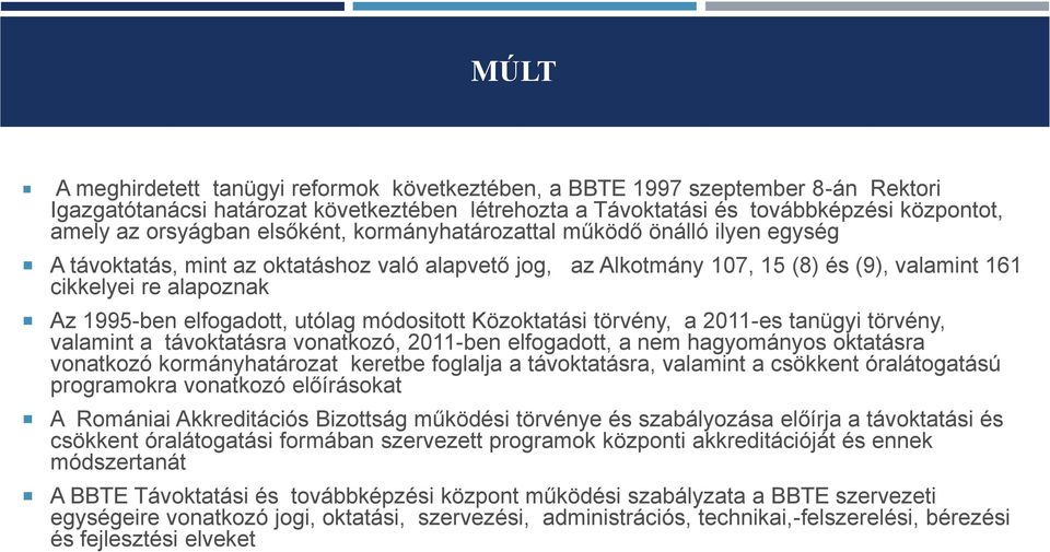 elfogadott, utólag módositott Közoktatási törvény, a 2011-es tanügyi törvény, valamint a távoktatásra vonatkozó, 2011-ben elfogadott, a nem hagyományos oktatásra vonatkozó kormányhatározat keretbe