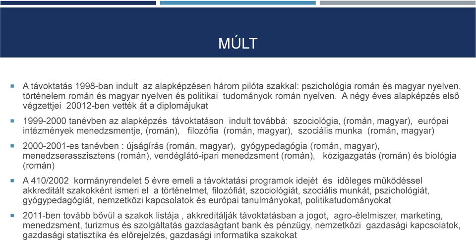 menedzsmentje, (román), filozófia (román, magyar), szociális munka (román, magyar) 2000-2001-es tanévben : újságírás (román, magyar), gyógypedagógia (román, magyar), menedzserasszisztens (román),