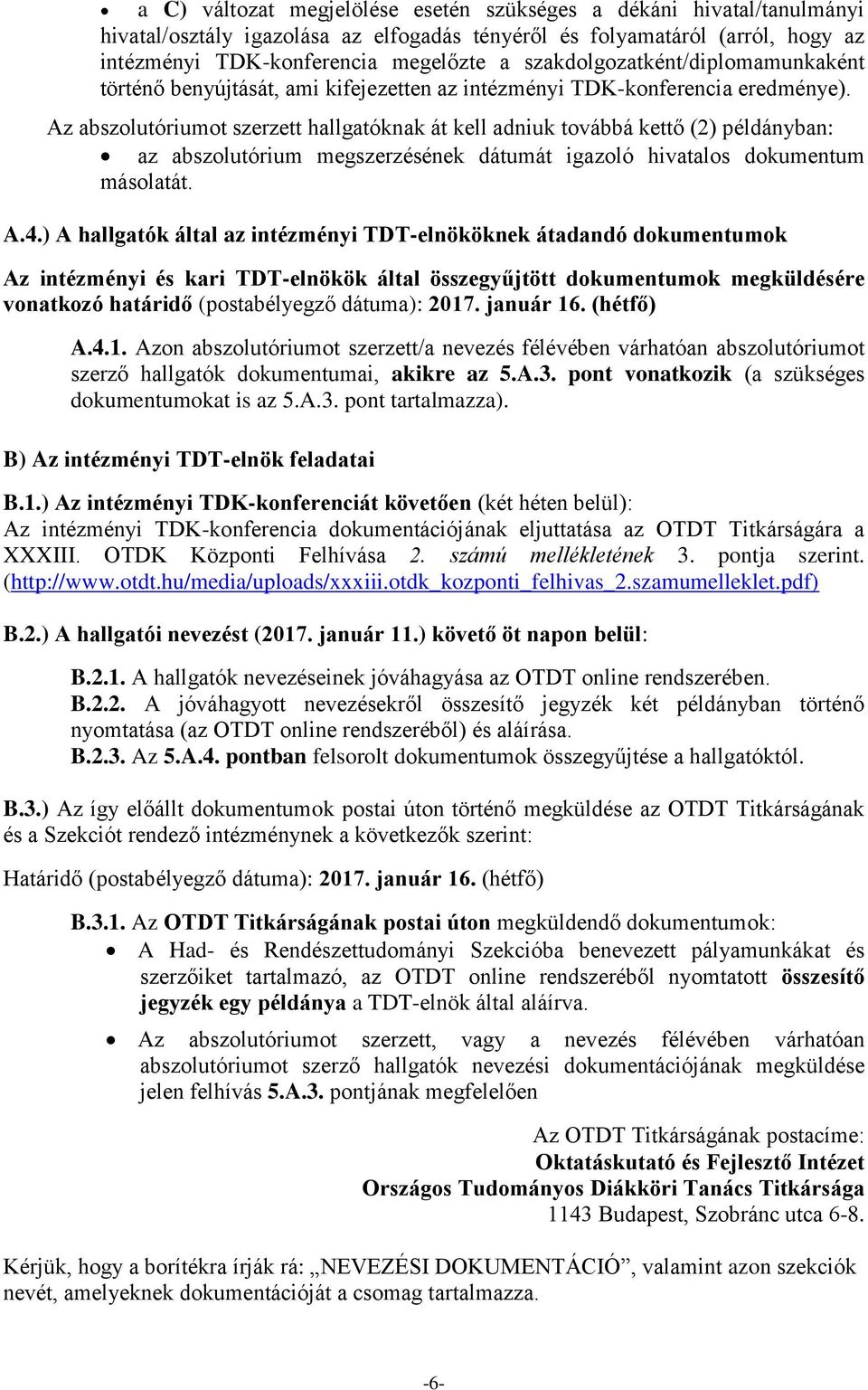 Az abszolutóriumot szerzett hallgatóknak át kell adniuk továbbá kettő (2) példányban: az abszolutórium megszerzésének dátumát igazoló hivatalos dokumentum másolatát. A.4.