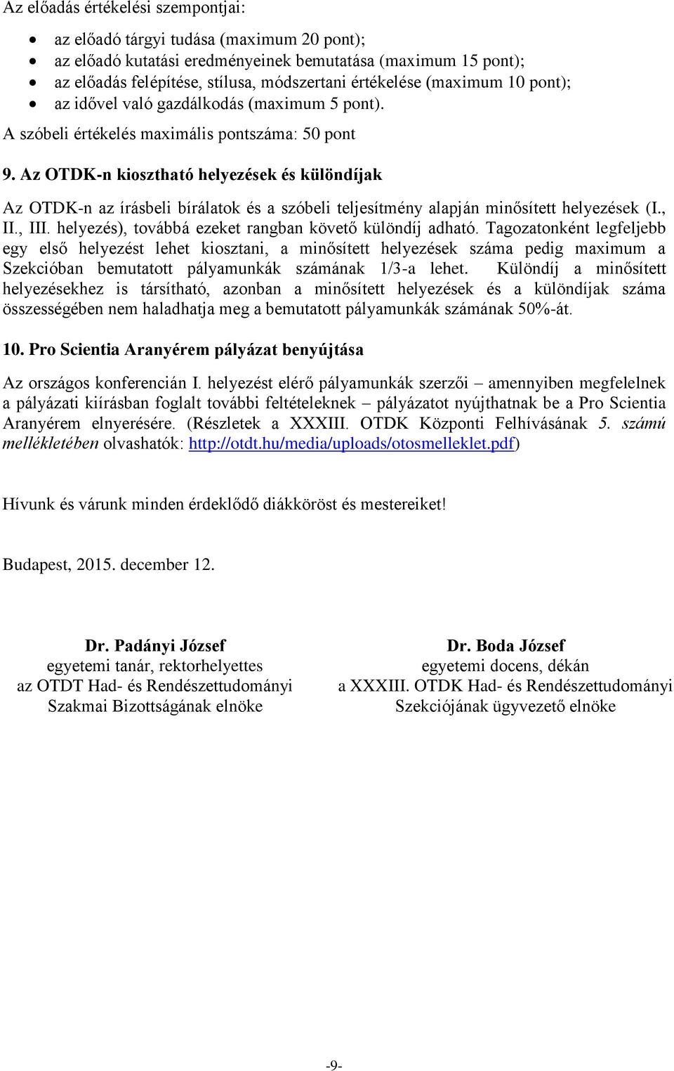 Az OTDK-n kiosztható helyezések és különdíjak Az OTDK-n az írásbeli bírálatok és a szóbeli teljesítmény alapján minősített helyezések (I., II., III.