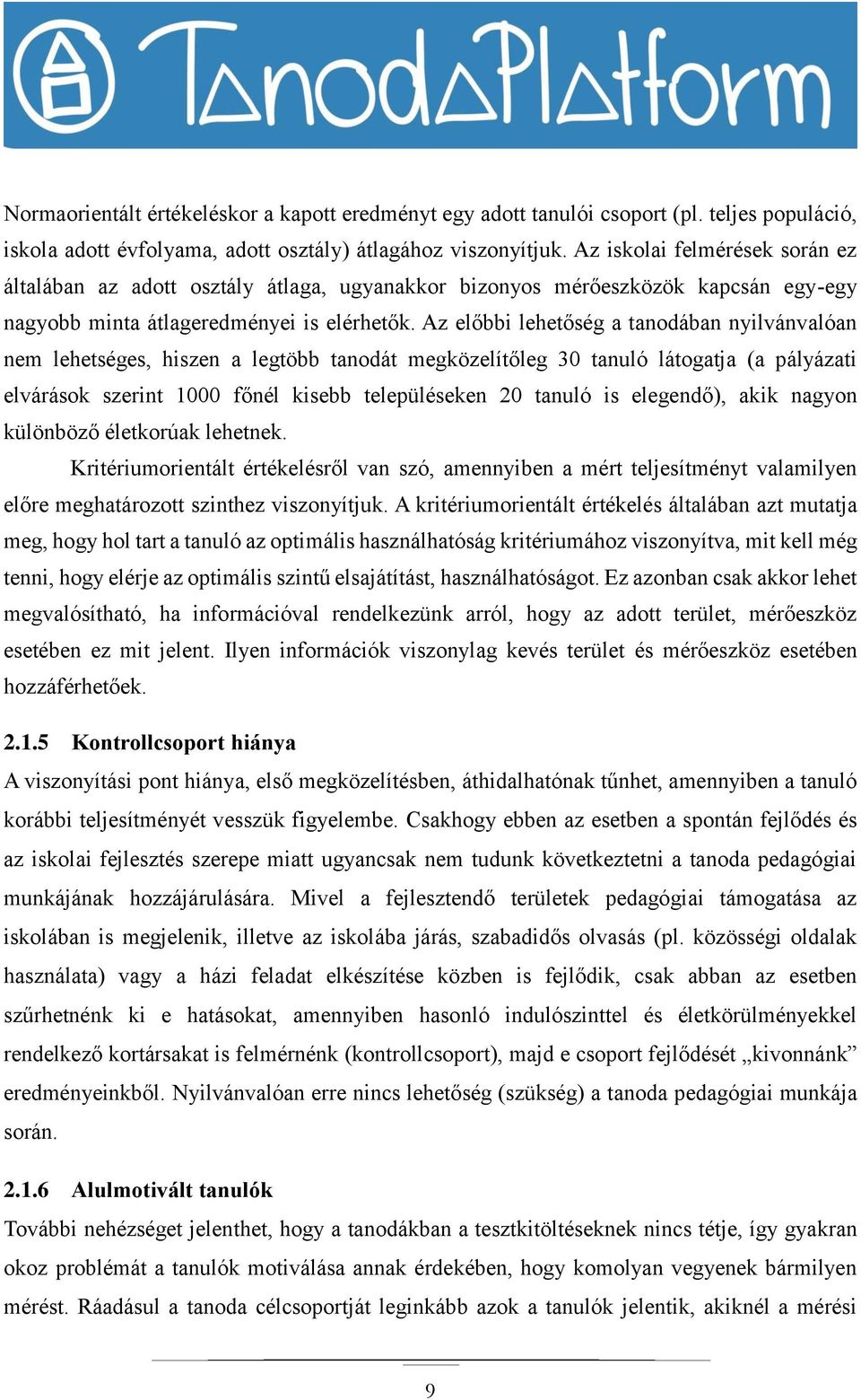 Az előbbi lehetőség a tanodában nyilvánvalóan nem lehetséges, hiszen a legtöbb tanodát megközelítőleg 30 tanuló látogatja (a pályázati elvárások szerint 1000 főnél kisebb településeken 20 tanuló is