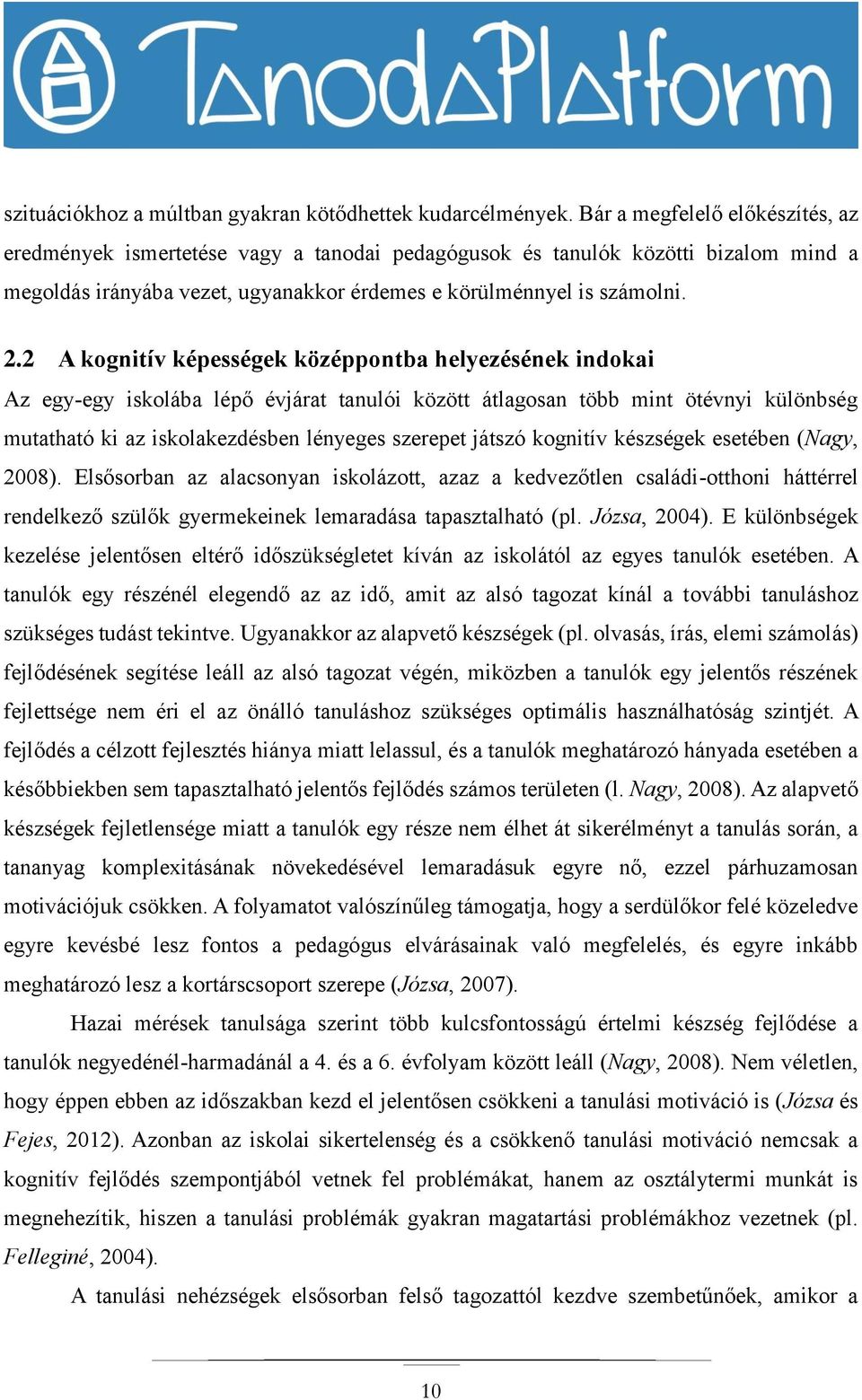 2 A kognitív képességek középpontba helyezésének indokai Az egy-egy iskolába lépő évjárat tanulói között átlagosan több mint ötévnyi különbség mutatható ki az iskolakezdésben lényeges szerepet játszó