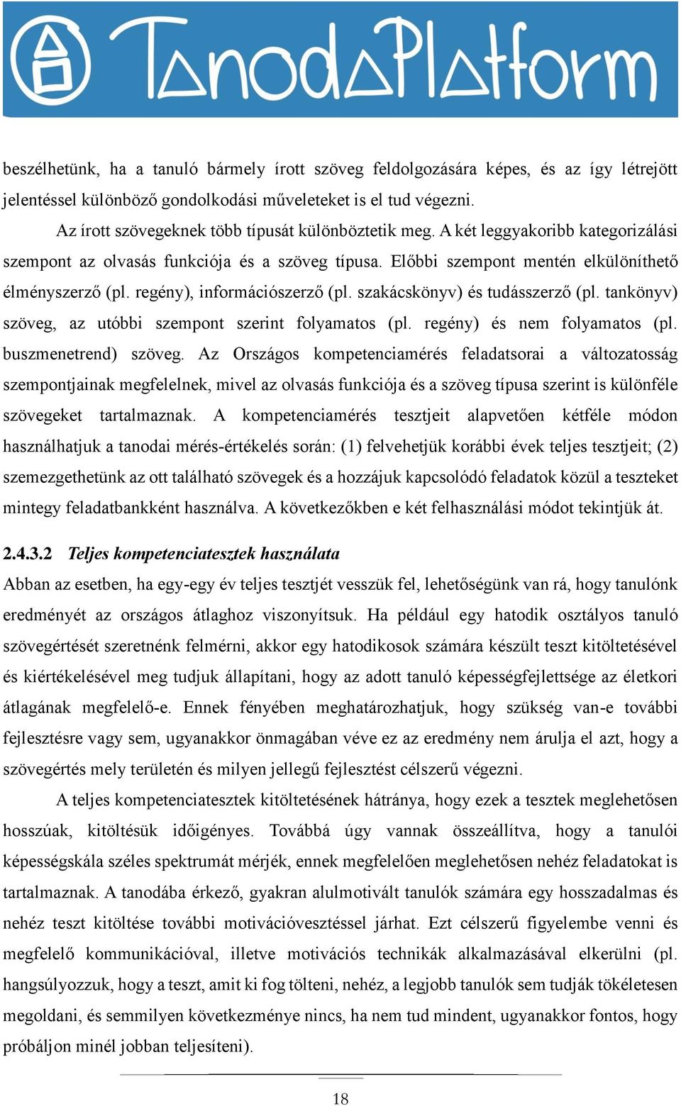 regény), információszerző (pl. szakácskönyv) és tudásszerző (pl. tankönyv) szöveg, az utóbbi szempont szerint folyamatos (pl. regény) és nem folyamatos (pl. buszmenetrend) szöveg.