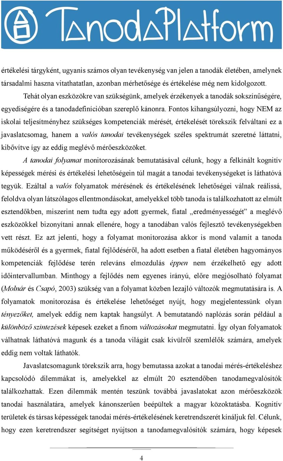 Fontos kihangsúlyozni, hogy NEM az iskolai teljesítményhez szükséges kompetenciák mérését, értékelését törekszik felváltani ez a javaslatcsomag, hanem a valós tanodai tevékenységek széles spektrumát