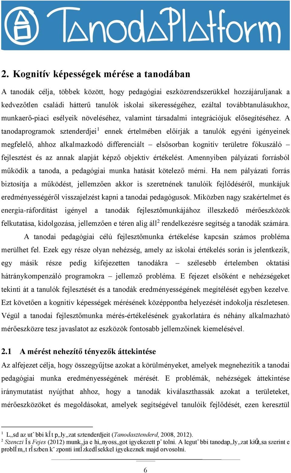 A tanodaprogramok sztenderdjei 1 ennek értelmében előírják a tanulók egyéni igényeinek megfelelő, ahhoz alkalmazkodó differenciált elsősorban kognitív területre fókuszáló fejlesztést és az annak