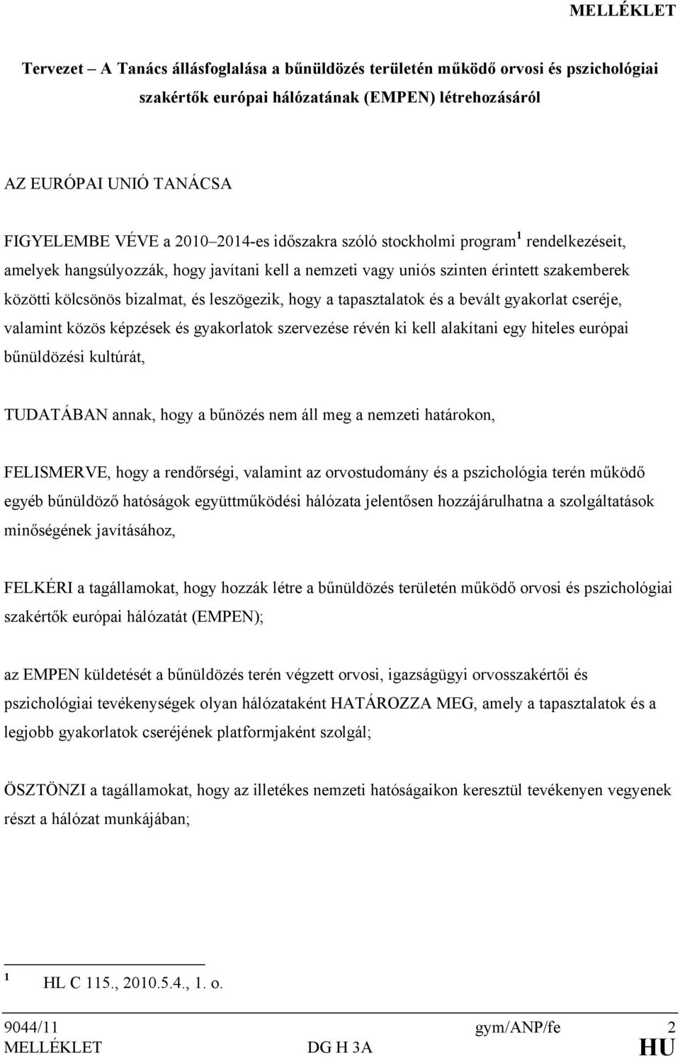 hogy a tapasztalatok és a bevált gyakorlat cseréje, valamint közös képzések és gyakorlatok szervezése révén ki kell alakítani egy hiteles európai bűnüldözési kultúrát, TUDATÁBAN annak, hogy a bűnözés