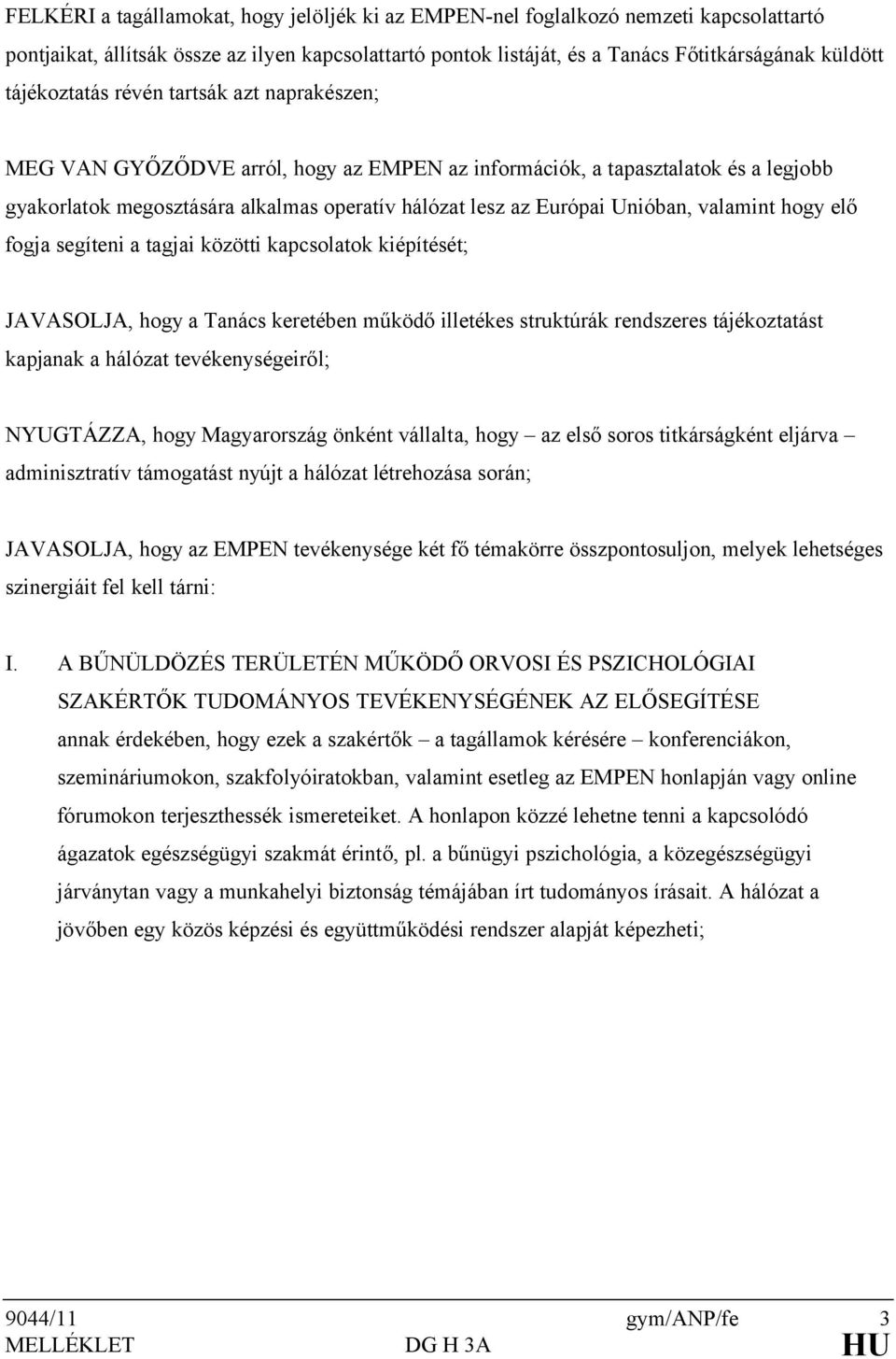 Unióban, valamint hogy elő fogja segíteni a tagjai közötti kapcsolatok kiépítését; JAVASOLJA, hogy a Tanács keretében működő illetékes struktúrák rendszeres tájékoztatást kapjanak a hálózat