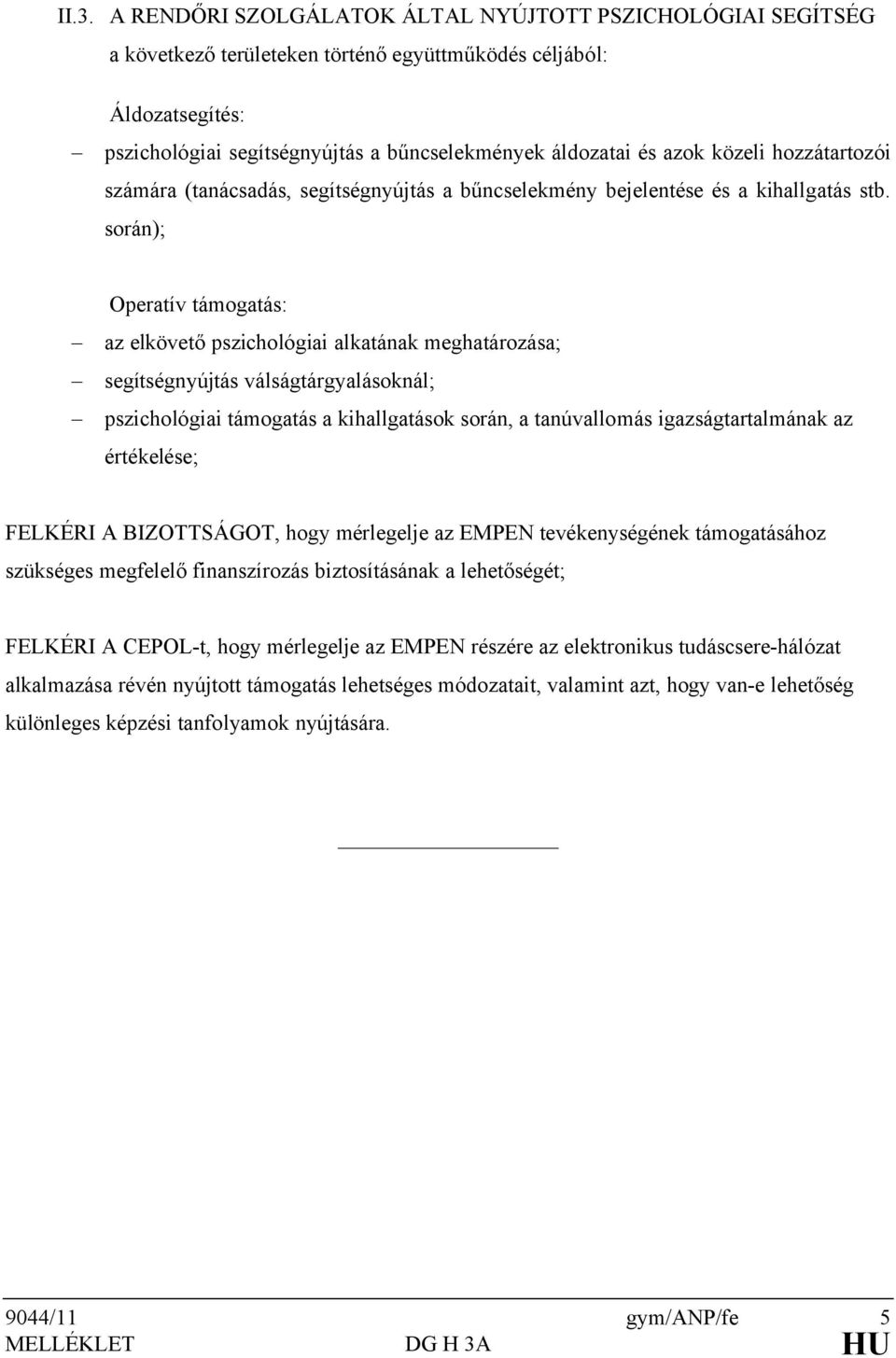 során); Operatív támogatás: az elkövető pszichológiai alkatának meghatározása; segítségnyújtás válságtárgyalásoknál; pszichológiai támogatás a kihallgatások során, a tanúvallomás igazságtartalmának