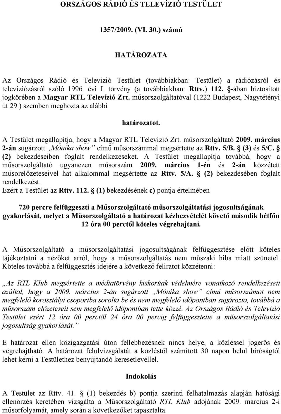 A Testület megállapítja, hogy a Magyar RTL Televízió Zrt. műsorszolgáltató 2009. március 2-án sugárzott Mónika show című műsorszámmal megsértette az Rttv. 5/B. (3) és 5/C.