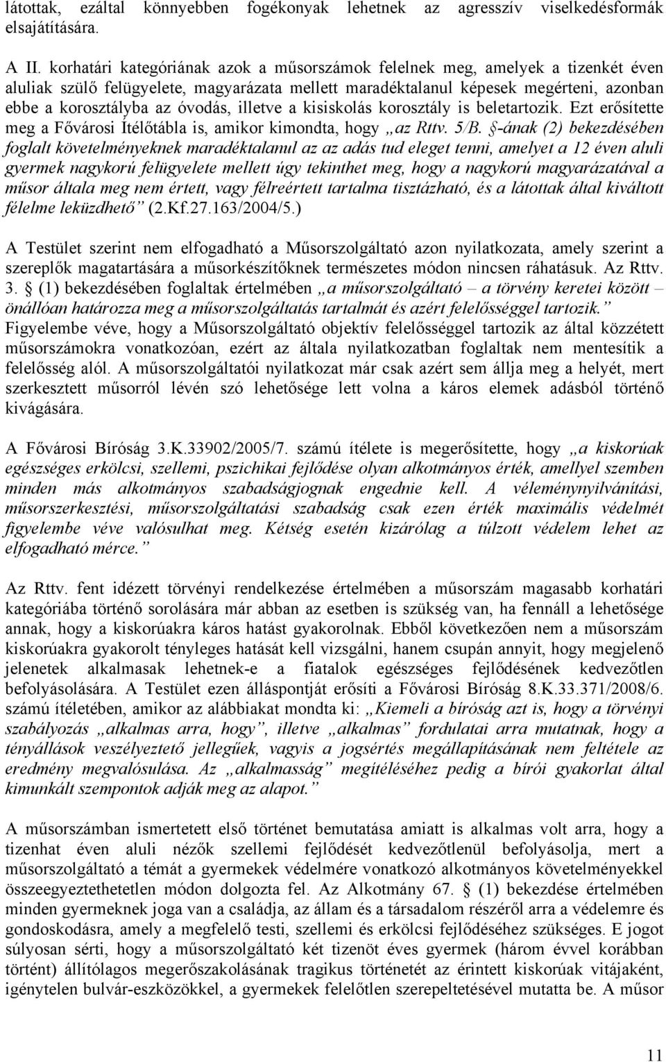 illetve a kisiskolás korosztály is beletartozik. Ezt erősítette meg a Fővárosi Ítélőtábla is, amikor kimondta, hogy az Rttv. 5/B.