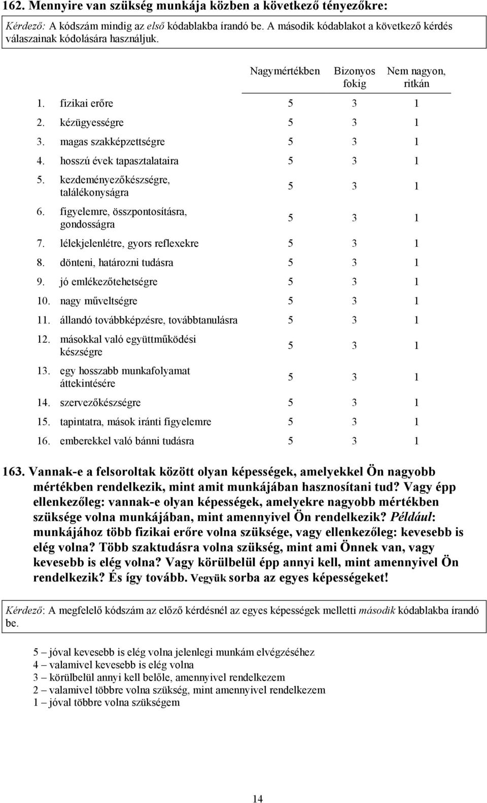 kezdeményezőkészségre, találékonyságra 5 3 1 6. figyelemre, összpontosításra, gondosságra 5 3 1 7. lélekjelenlétre, gyors reflexekre 5 3 1 8. dönteni, határozni tudásra 5 3 1 9.