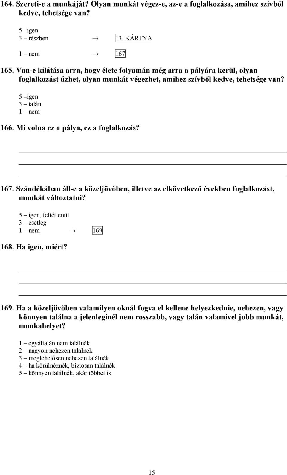 Mi volna ez a pálya, ez a foglalkozás? 167. Szándékában áll-e a közeljövőben, illetve az elkövetkező években foglalkozást, munkát változtatni?, feltétlenül 3 esetleg 169 