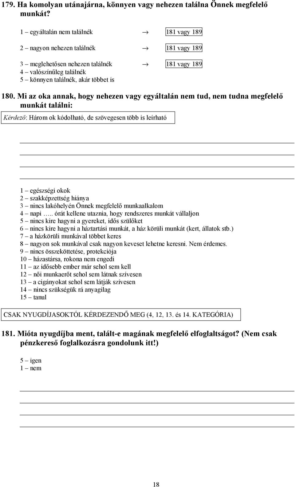 Mi az oka annak, hogy nehezen vagy egyáltalán nem tud, nem tudna megfelelő munkát találni: Kérdező: Három ok kódolható, de szövegesen több is leírható 1 egészségi okok 2 szakképzettség hiánya 3 nincs