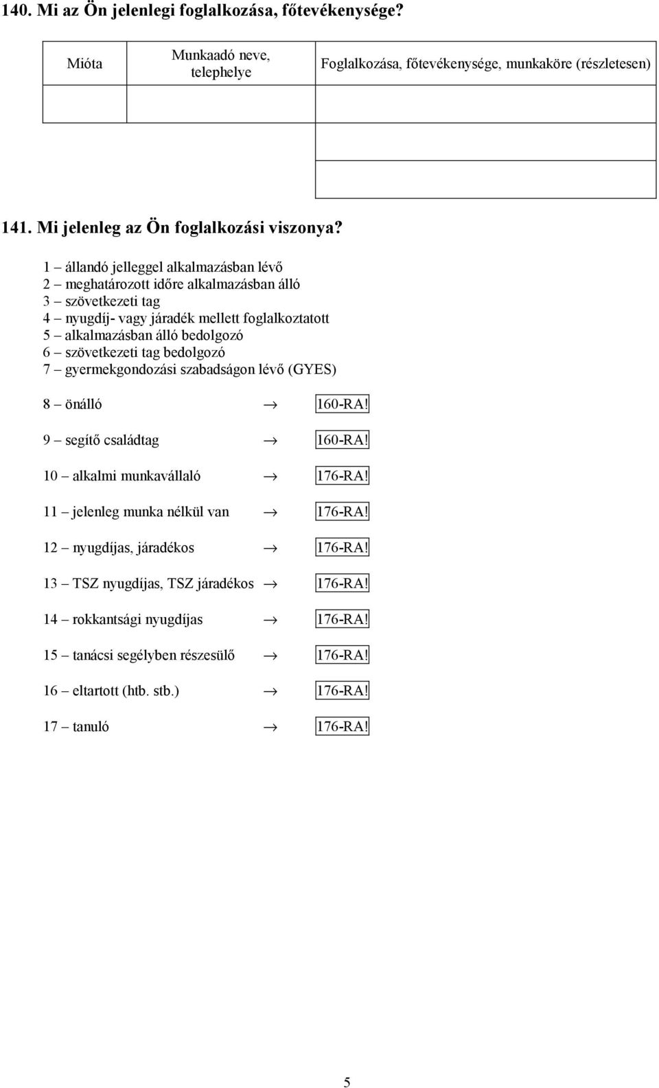 szövetkezeti tag bedolgozó 7 gyermekgondozási szabadságon lévő (GYES) 8 önálló 160-RA! 9 segítő családtag 160-RA! 10 alkalmi munkavállaló 176-RA! 11 jelenleg munka nélkül van 176-RA!