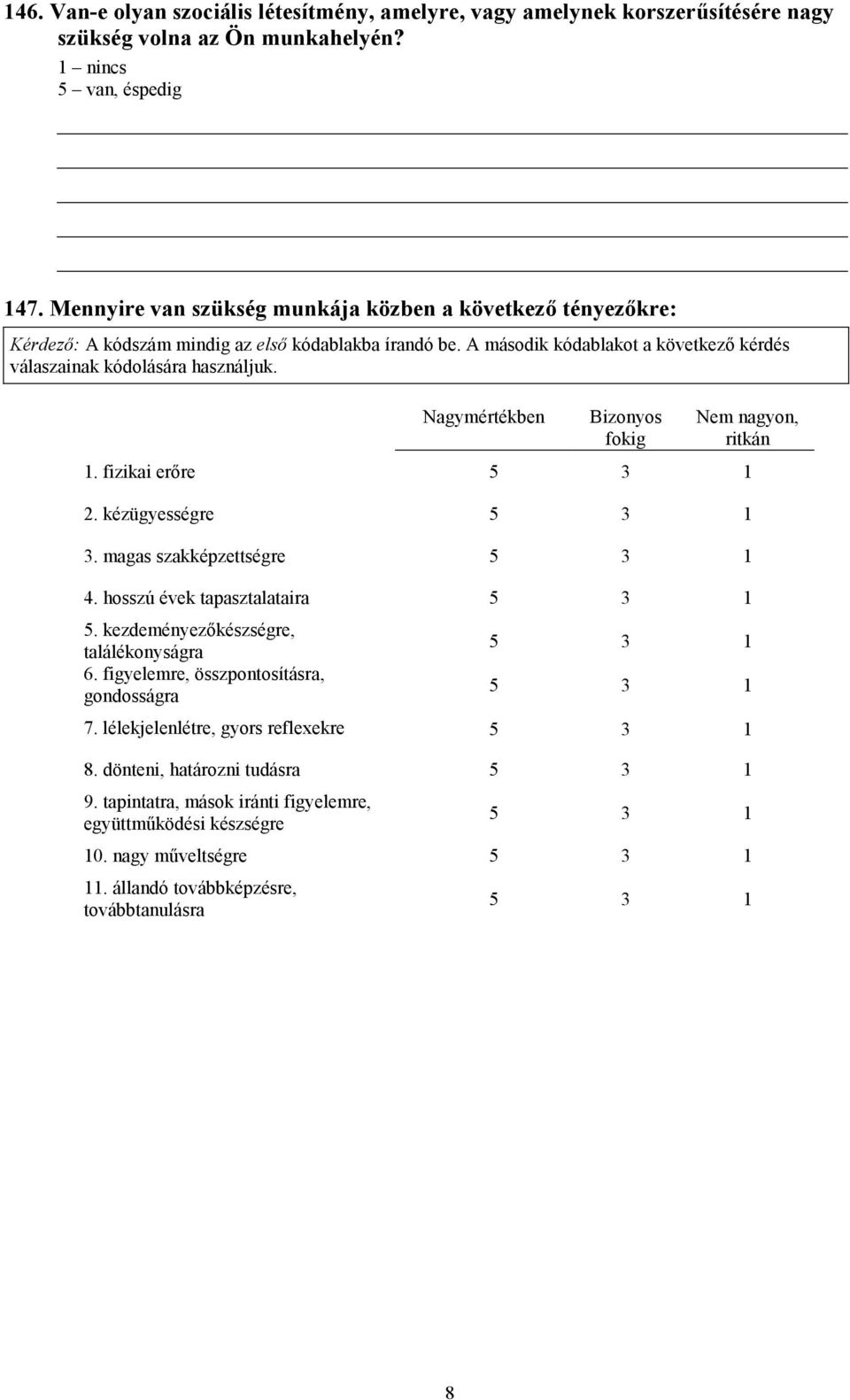 Nagymértékben Bizonyos fokig Nem nagyon, ritkán 1. fizikai erőre 5 3 1 2. kézügyességre 5 3 1 3. magas szakképzettségre 5 3 1 4. hosszú évek tapasztalataira 5 3 1 5.