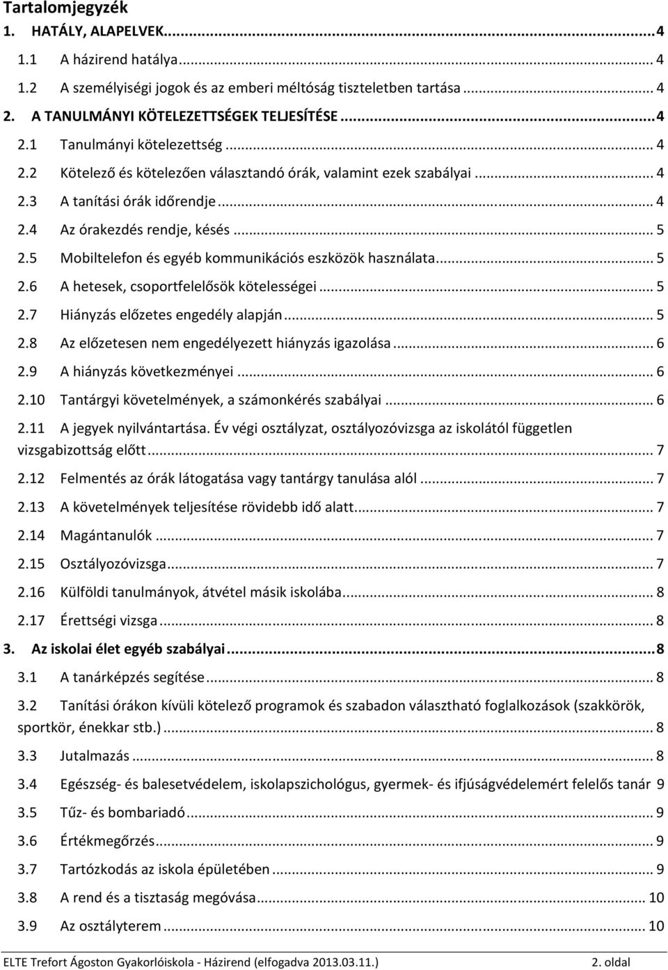 5 Mobiltelefon és egyéb kommunikációs eszközök használata... 5 2.6 A hetesek, csoportfelelősök kötelességei... 5 2.7 Hiányzás előzetes engedély alapján... 5 2.8 Az előzetesen nem engedélyezett hiányzás igazolása.