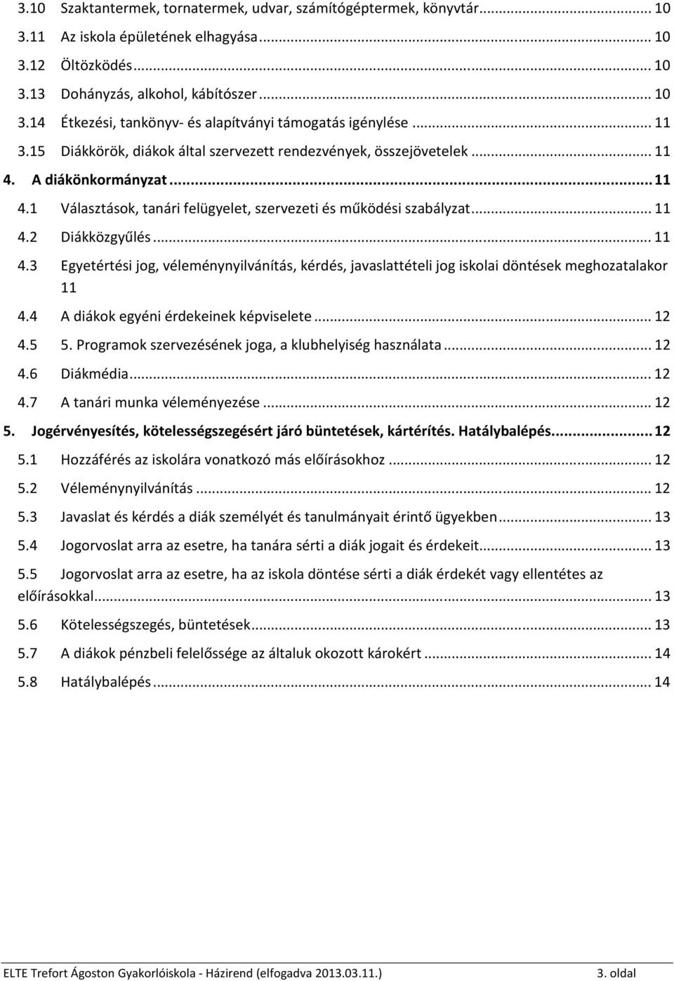 .. 11 4.3 Egyetértési jog, véleménynyilvánítás, kérdés, javaslattételi jog iskolai döntések meghozatalakor 11 4.4 A diákok egyéni érdekeinek képviselete... 12 4.5 5.