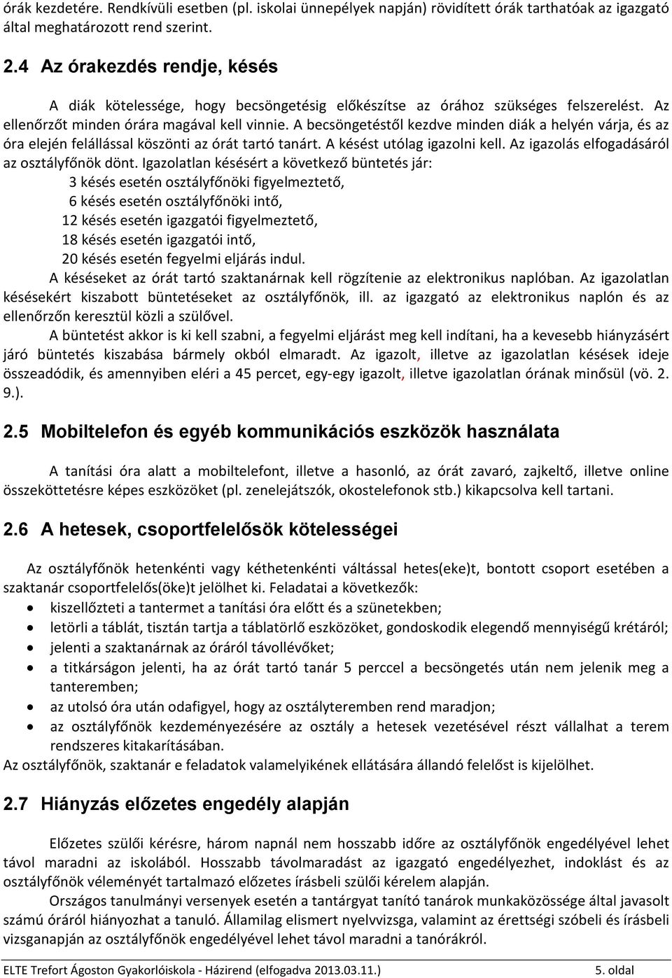 A becsöngetéstől kezdve minden diák a helyén várja, és az óra elején felállással köszönti az órát tartó tanárt. A késést utólag igazolni kell. Az igazolás elfogadásáról az osztályfőnök dönt.