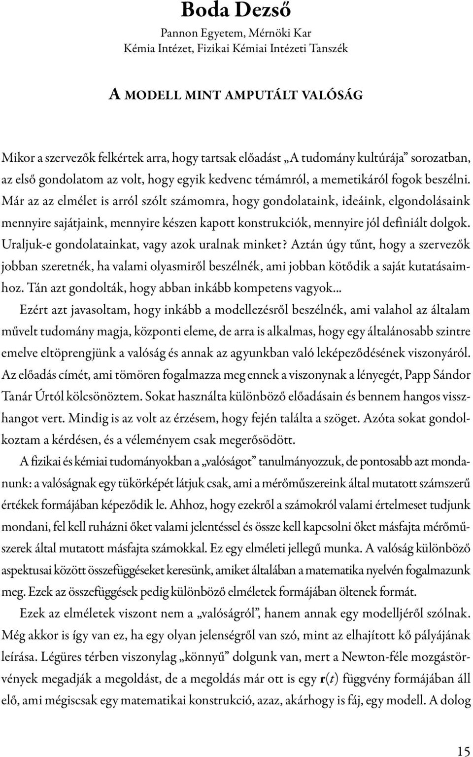 Már az az elmélet is arról szólt számomra, hogy gondolataink, ideáink, elgondolásaink mennyire sajátjaink, mennyire készen kapott konstrukciók, mennyire jól definiált dolgok.