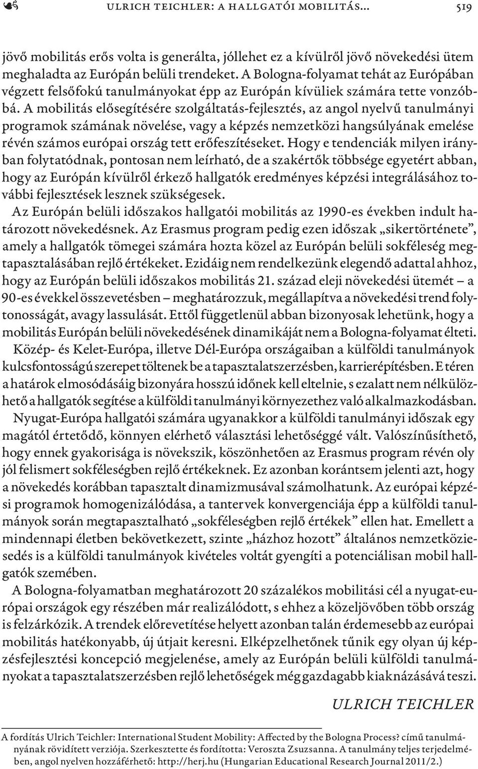 A mobilitás elősegítésére szolgáltatás-fejlesztés, az angol nyelvű tanulmányi programok számának növelése, vagy a képzés nemzetközi hangsúlyának emelése révén számos európai ország tett