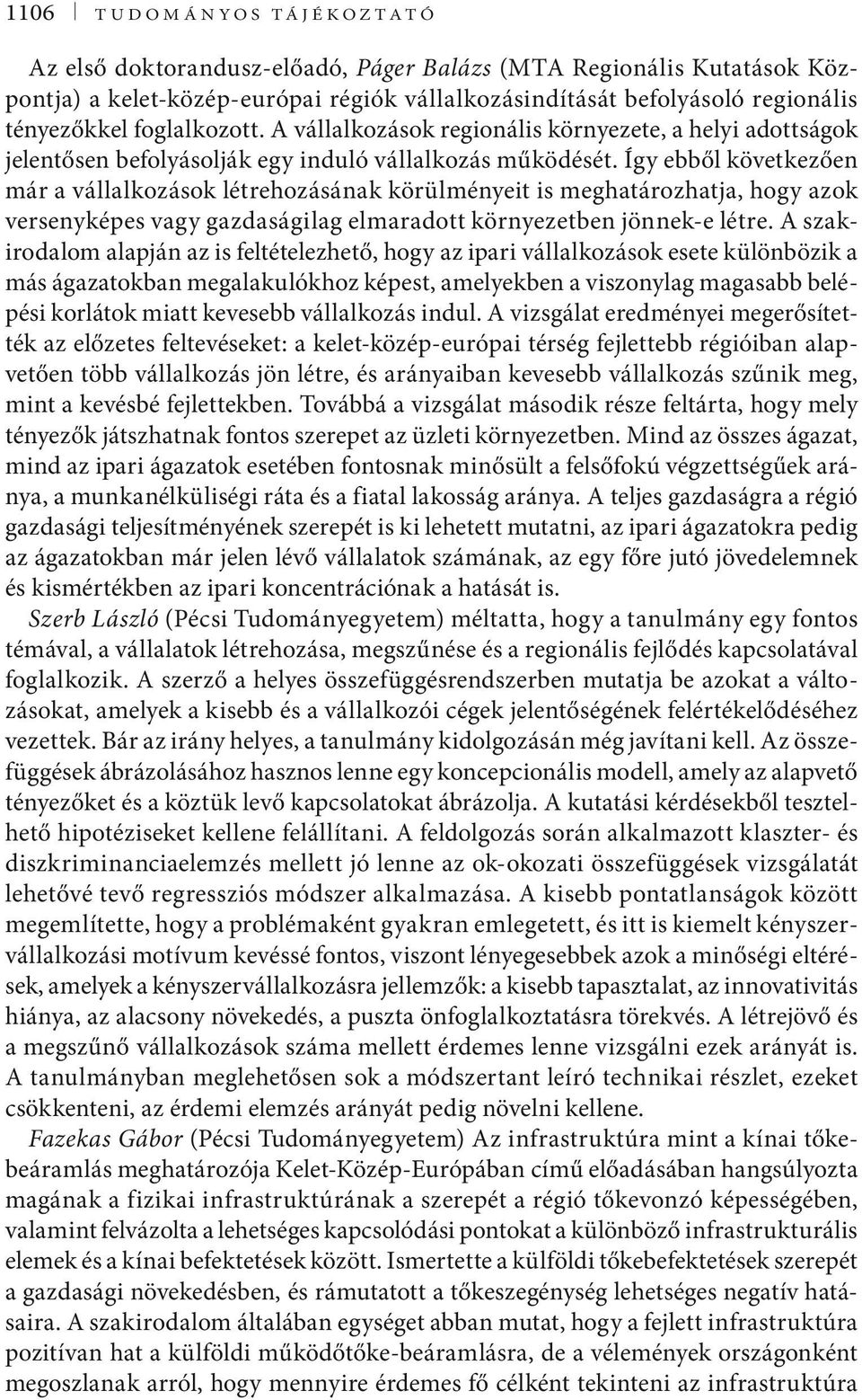 Így ebből következően már a vállalkozások létrehozásának körülményeit is meghatározhatja, hogy azok versenyképes vagy gazdaságilag elmaradott környezetben jönnek-e létre.