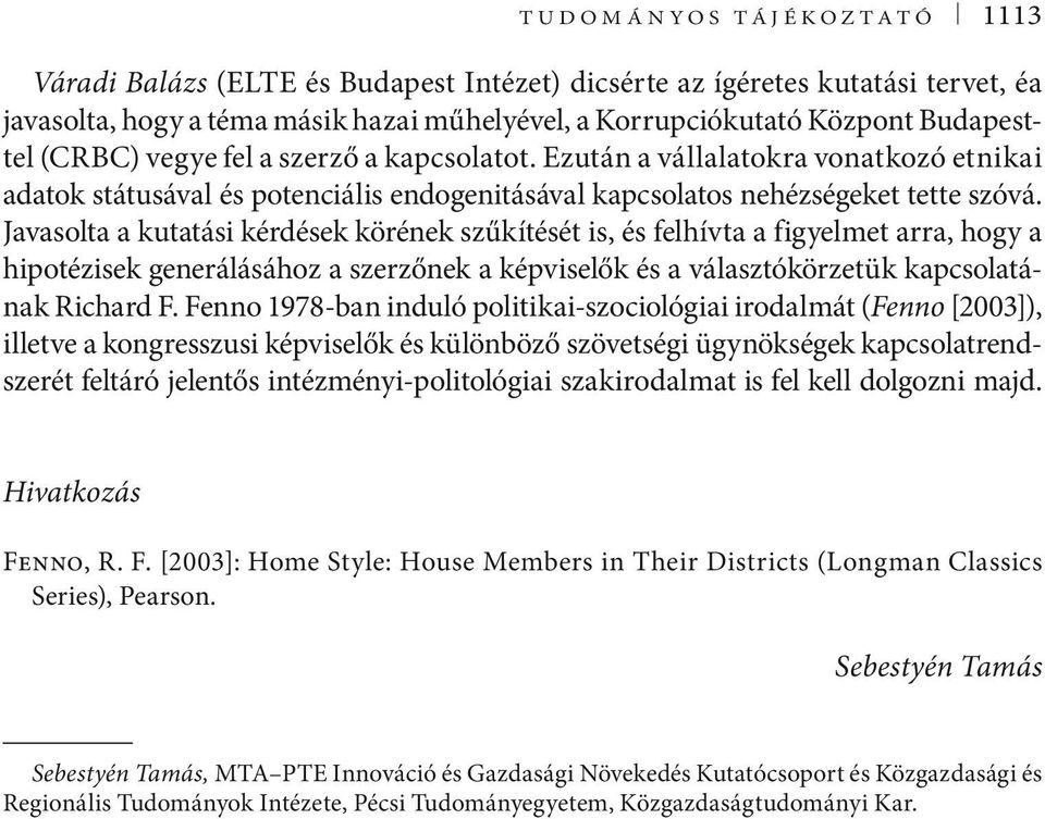 Javasolta a kutatási kérdések körének szűkítését is, és felhívta a figyelmet arra, hogy a hipotézisek generálásához a szerzőnek a képviselők és a választókörzetük kapcsolatának Richard F.