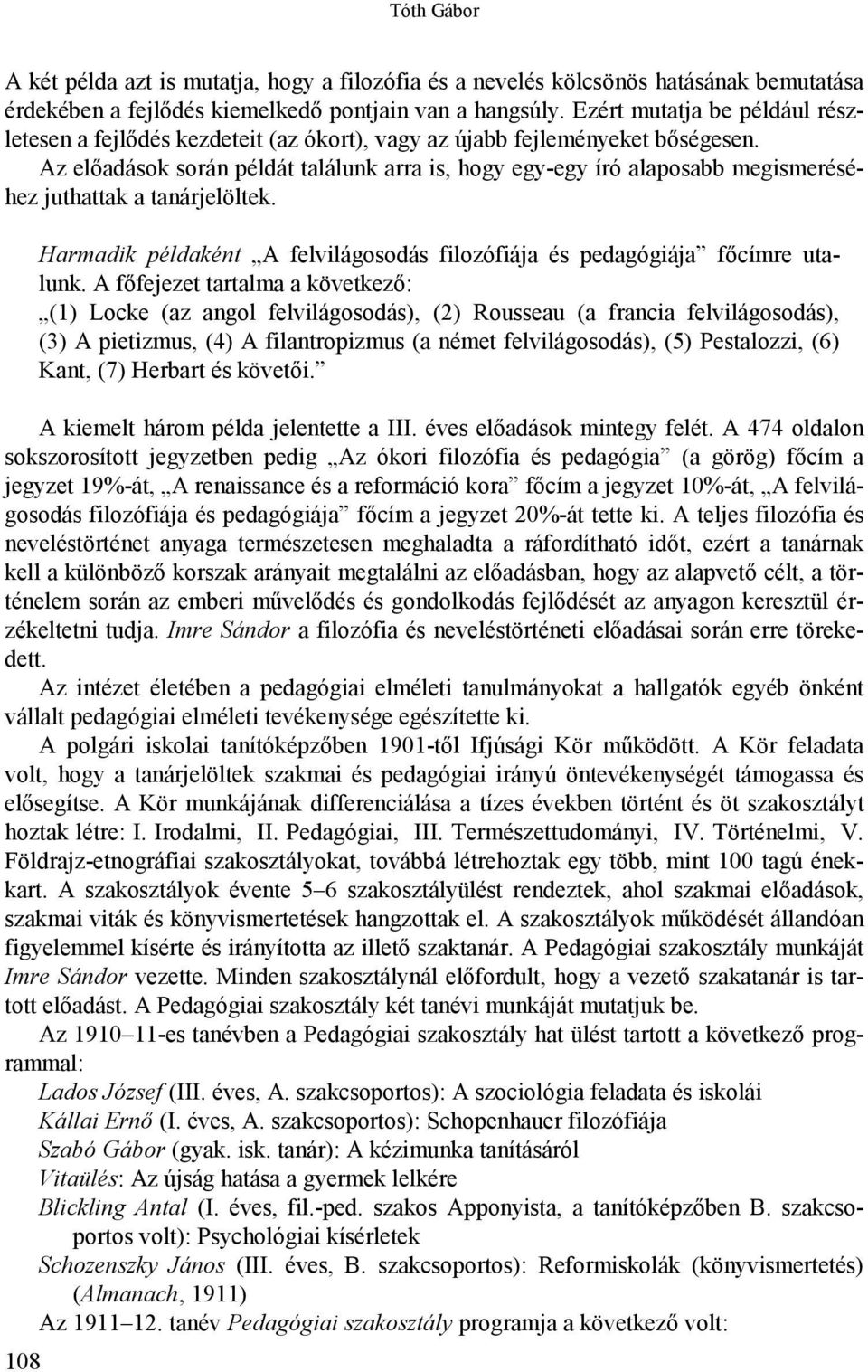 Az előadások során példát találunk arra is, hogy egy-egy író alaposabb megismeréséhez juthattak a tanárjelöltek. 108 Harmadik példaként A felvilágosodás filozófiája és pedagógiája főcímre utalunk.