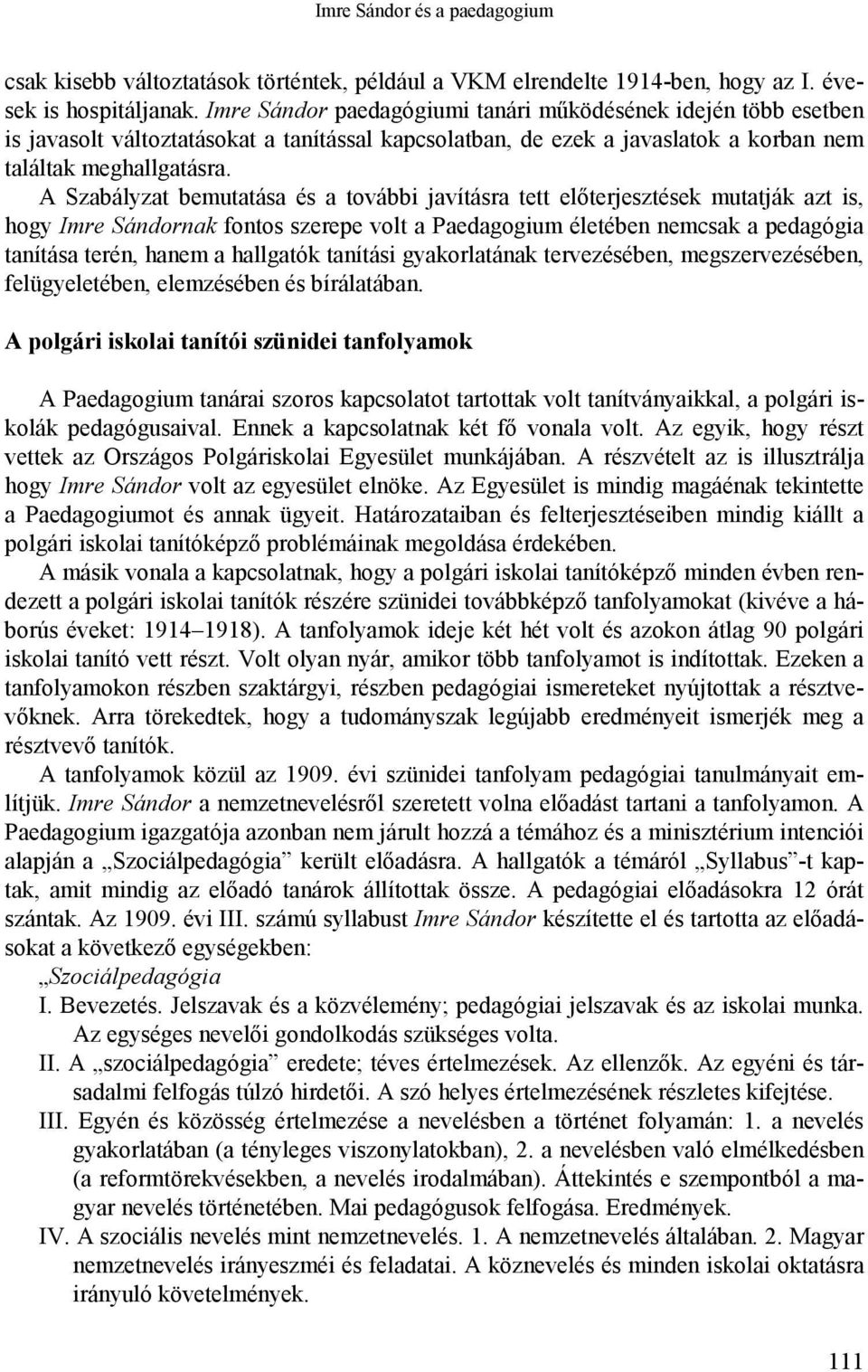 A Szabályzat bemutatása és a további javításra tett előterjesztések mutatják azt is, hogy Imre Sándornak fontos szerepe volt a Paedagogium életében nemcsak a pedagógia tanítása terén, hanem a