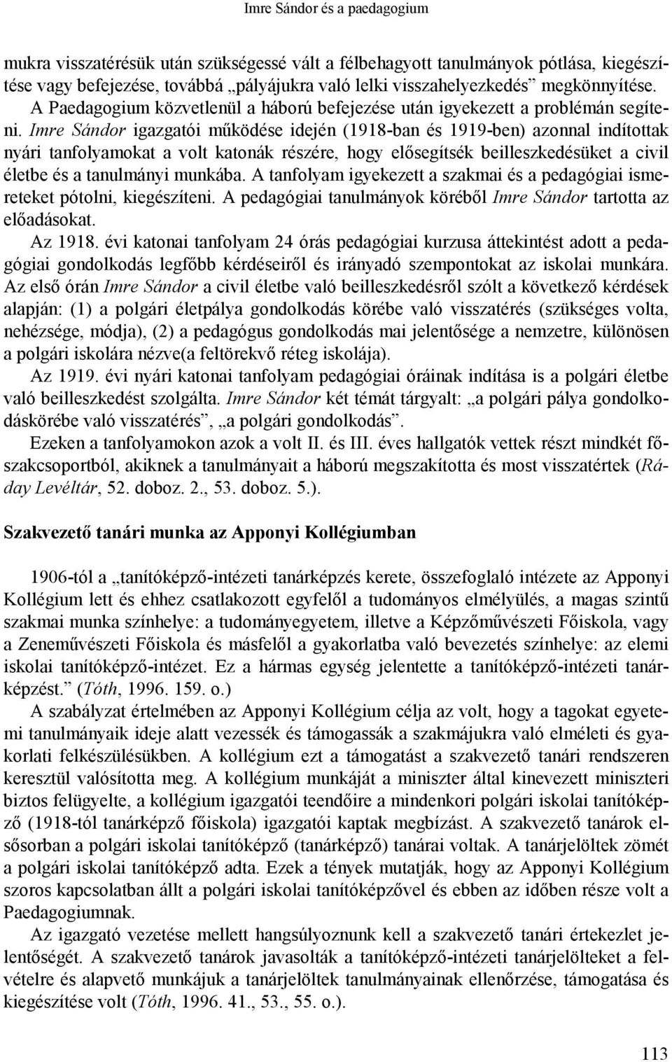 Imre Sándor igazgatói működése idején (1918-ban és 1919-ben) azonnal indítottak nyári tanfolyamokat a volt katonák részére, hogy elősegítsék beilleszkedésüket a civil életbe és a tanulmányi munkába.