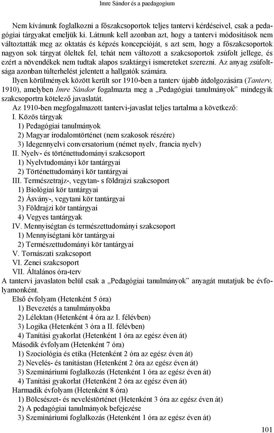 szakcsoportok zsúfolt jellege, és ezért a növendékek nem tudtak alapos szaktárgyi ismereteket szerezni. Az anyag zsúfoltsága azonban túlterhelést jelentett a hallgatók számára.