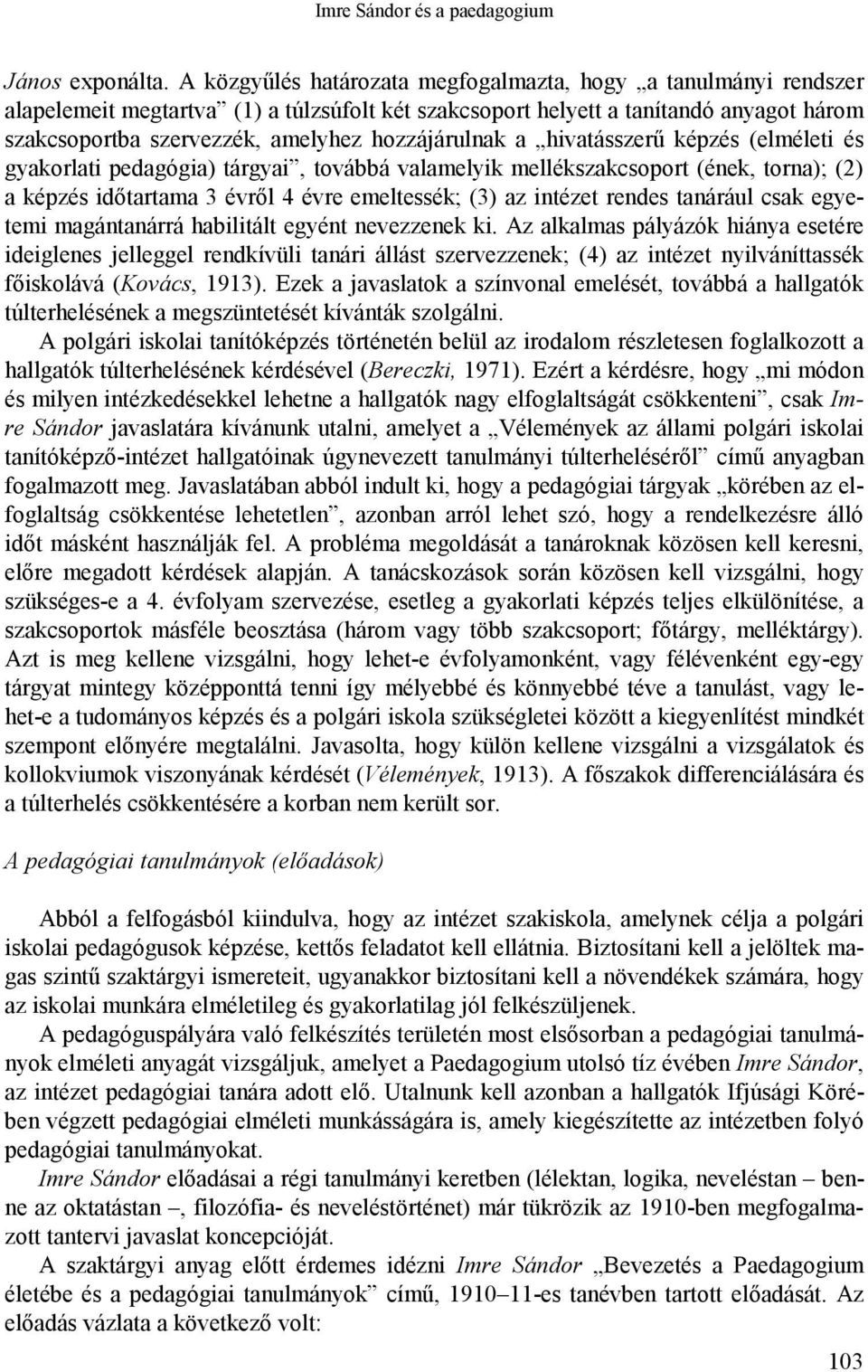 hozzájárulnak a hivatásszerű képzés (elméleti és gyakorlati pedagógia) tárgyai, továbbá valamelyik mellékszakcsoport (ének, torna); (2) a képzés időtartama 3 évről 4 évre emeltessék; (3) az intézet