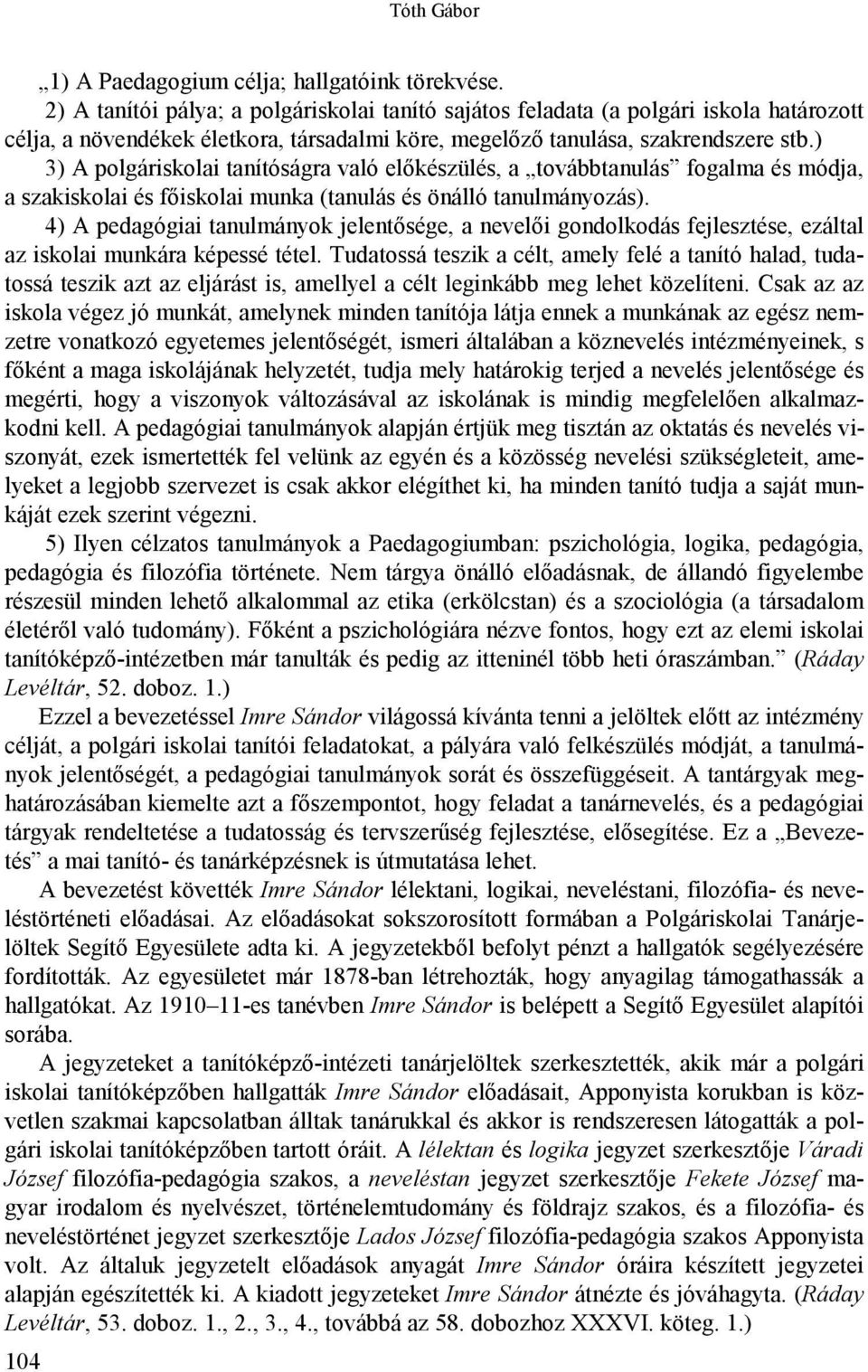 ) 3) A polgáriskolai tanítóságra való előkészülés, a továbbtanulás fogalma és módja, a szakiskolai és főiskolai munka (tanulás és önálló tanulmányozás).