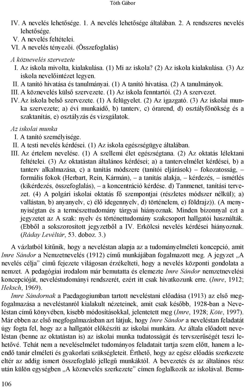 (1) A tanító hivatása. (2) A tanulmányok. III. A köznevelés külső szervezete. (1) Az iskola fenntartói. (2) A szervezet. IV.Az iskola belső szervezete. (1) A felügyelet. (2) Az igazgató.