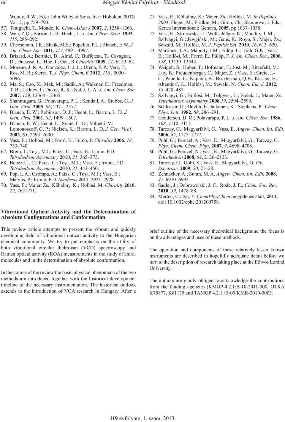 ; Aimé, C.; Buffeteau, T.; Cavagnat, D.; Ducasse, L.; Huc, I.; Oda, R Chirality 2009, 21, E153 62. 61. Moreno, J. R. A.; González, J. J. L.; Ureña, F. P.; Vera, F.; Ros, M. B.; Sierra, T. J. Phys.