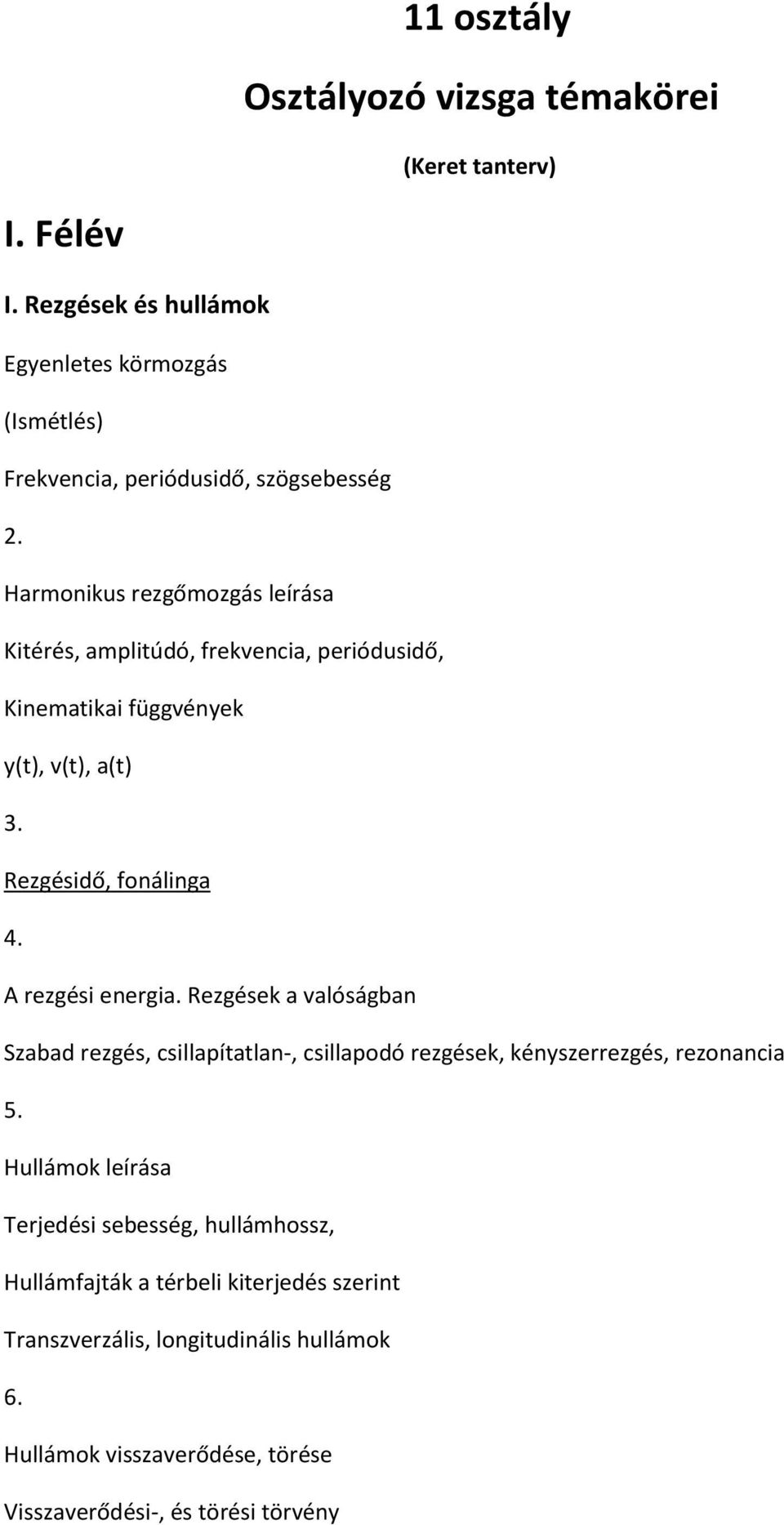 Harmonikus rezgőmozgás leírása Kitérés, amplitúdó, frekvencia, periódusidő, Kinematikai függvények y(t), v(t), a(t) 3. Rezgésidő, fonálinga 4.