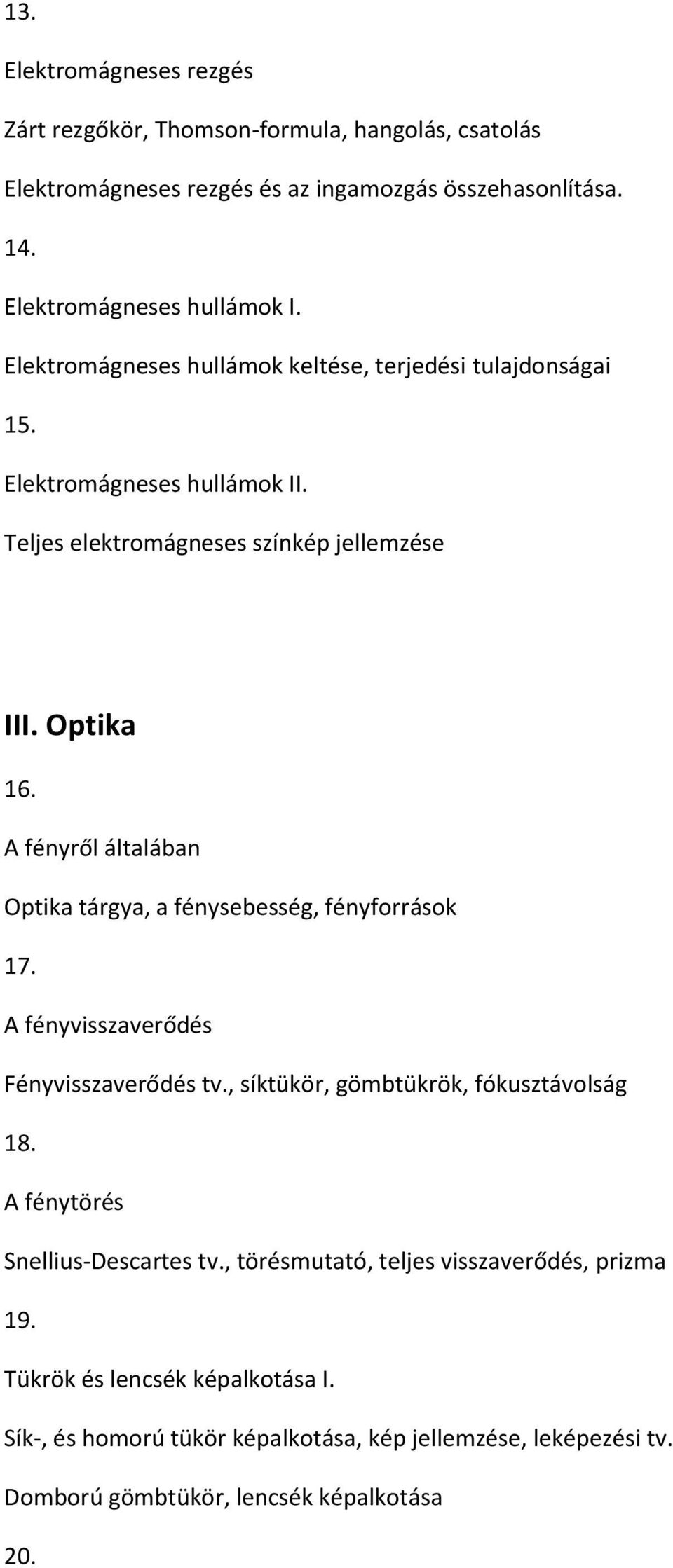 A fényről általában Optika tárgya, a fénysebesség, fényforrások 17. A fényvisszaverődés Fényvisszaverődés tv., síktükör, gömbtükrök, fókusztávolság 18.