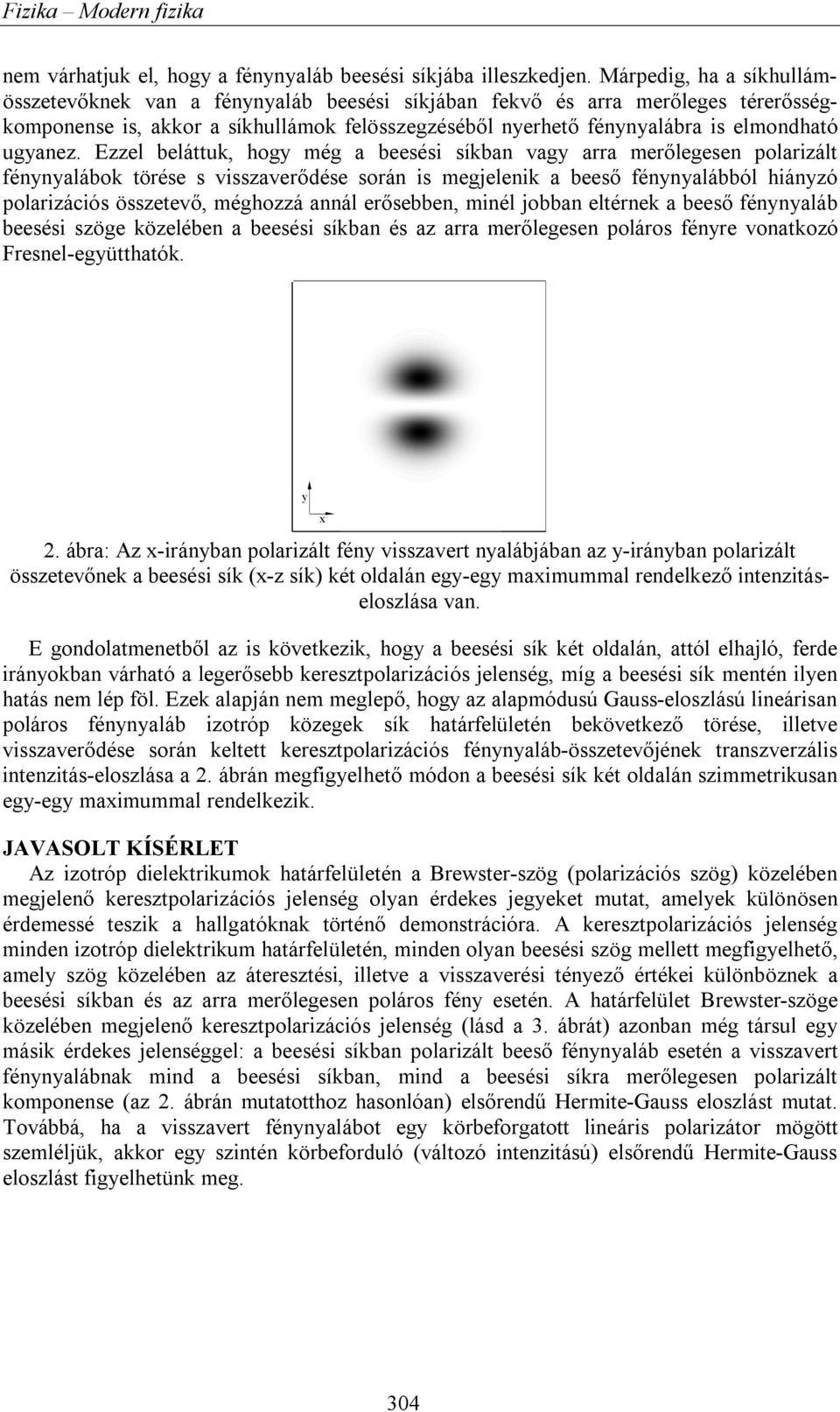 el beláttu, hog még a beesési síban vag arra merőlegesen polariált fénnalábo törése s vissaverődése során is megjeleni a beeső fénnalábból hiánó polariációs össetevő, méghoá annál erősebben, minél