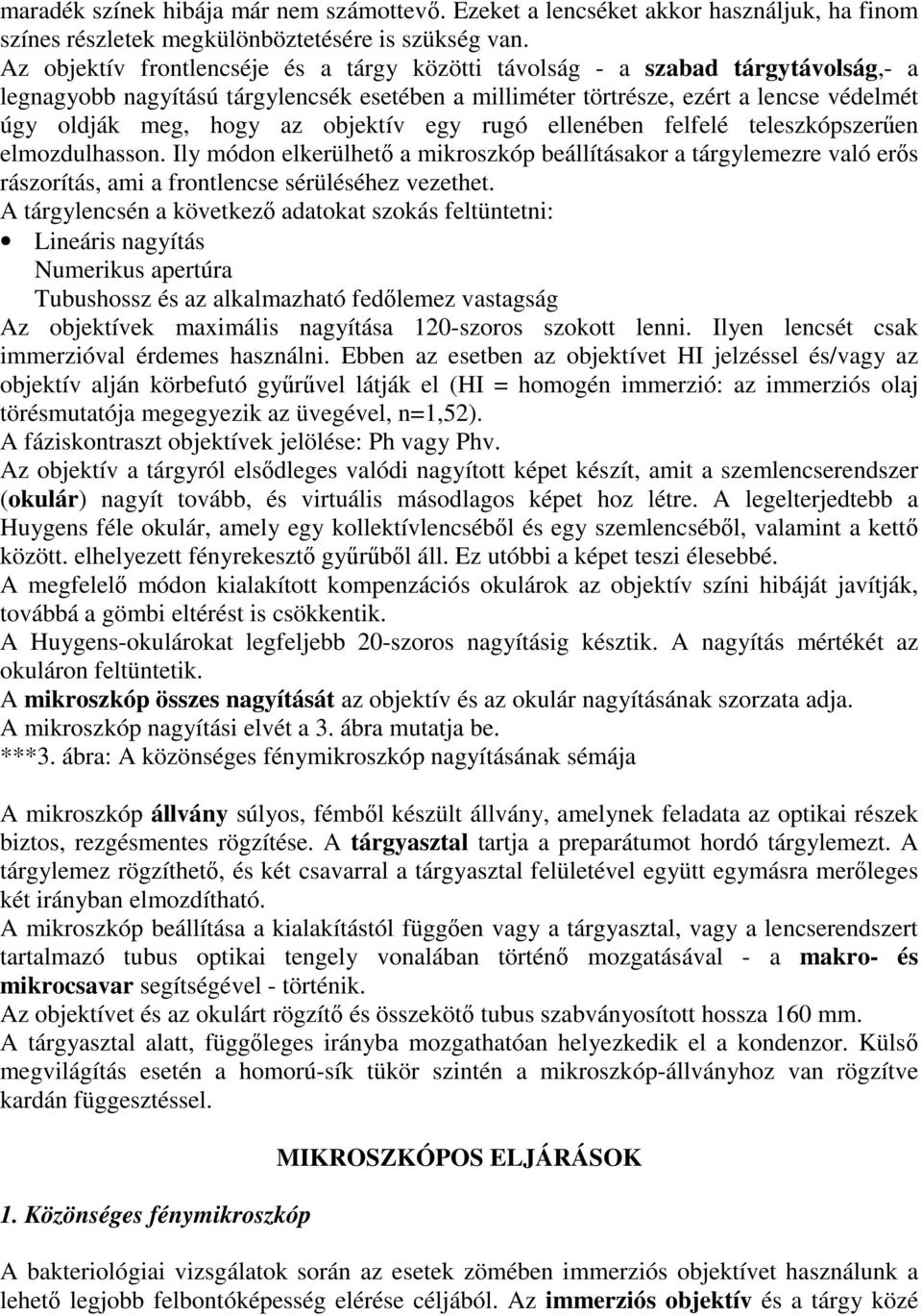 objektív egy rugó ellenében felfelé teleszkópszerően elmozdulhasson. Ily módon elkerülhetı a mikroszkóp beállításakor a tárgylemezre való erıs rászorítás, ami a frontlencse sérüléséhez vezethet.