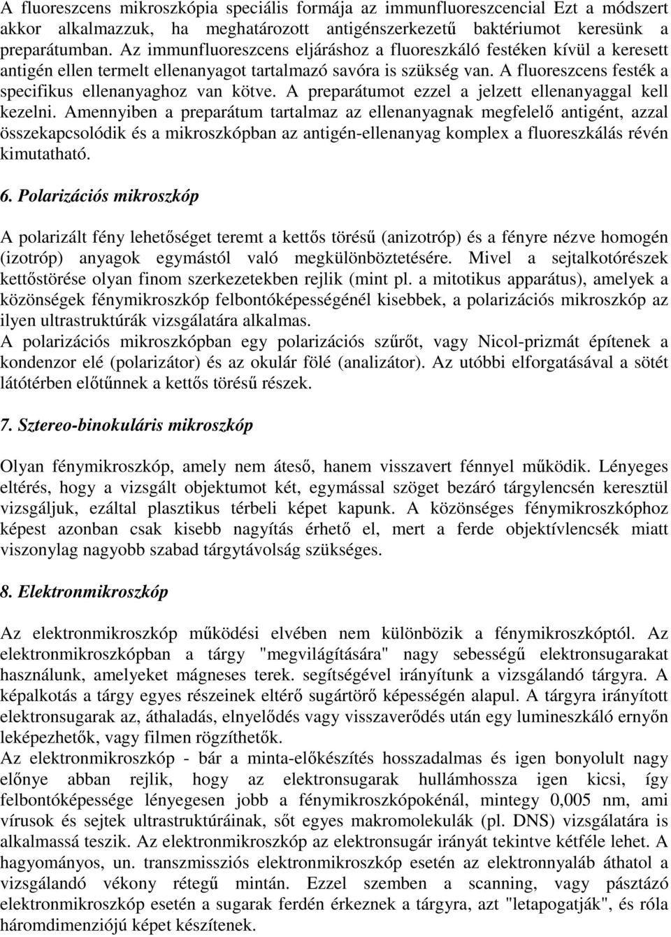 A fluoreszcens festék a specifikus ellenanyaghoz van kötve. A preparátumot ezzel a jelzett ellenanyaggal kell kezelni.