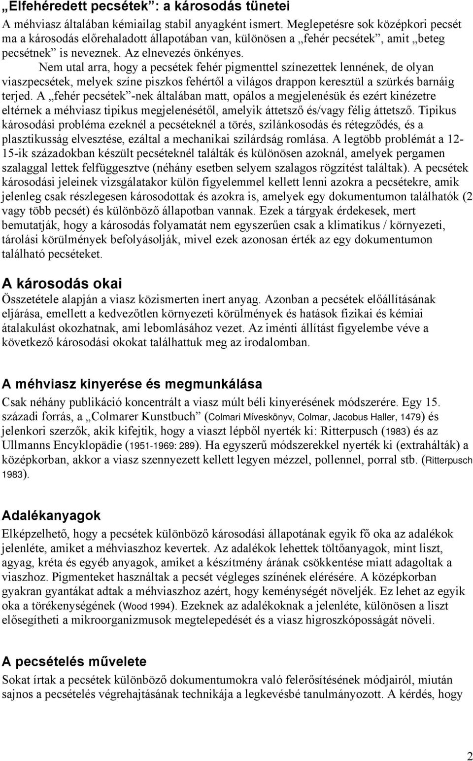 Nem utal arra, hogy a pecsétek fehér pigmenttel színezettek lennének, de olyan viaszpecsétek, melyek színe piszkos fehértől a világos drappon keresztül a szürkés barnáig terjed.