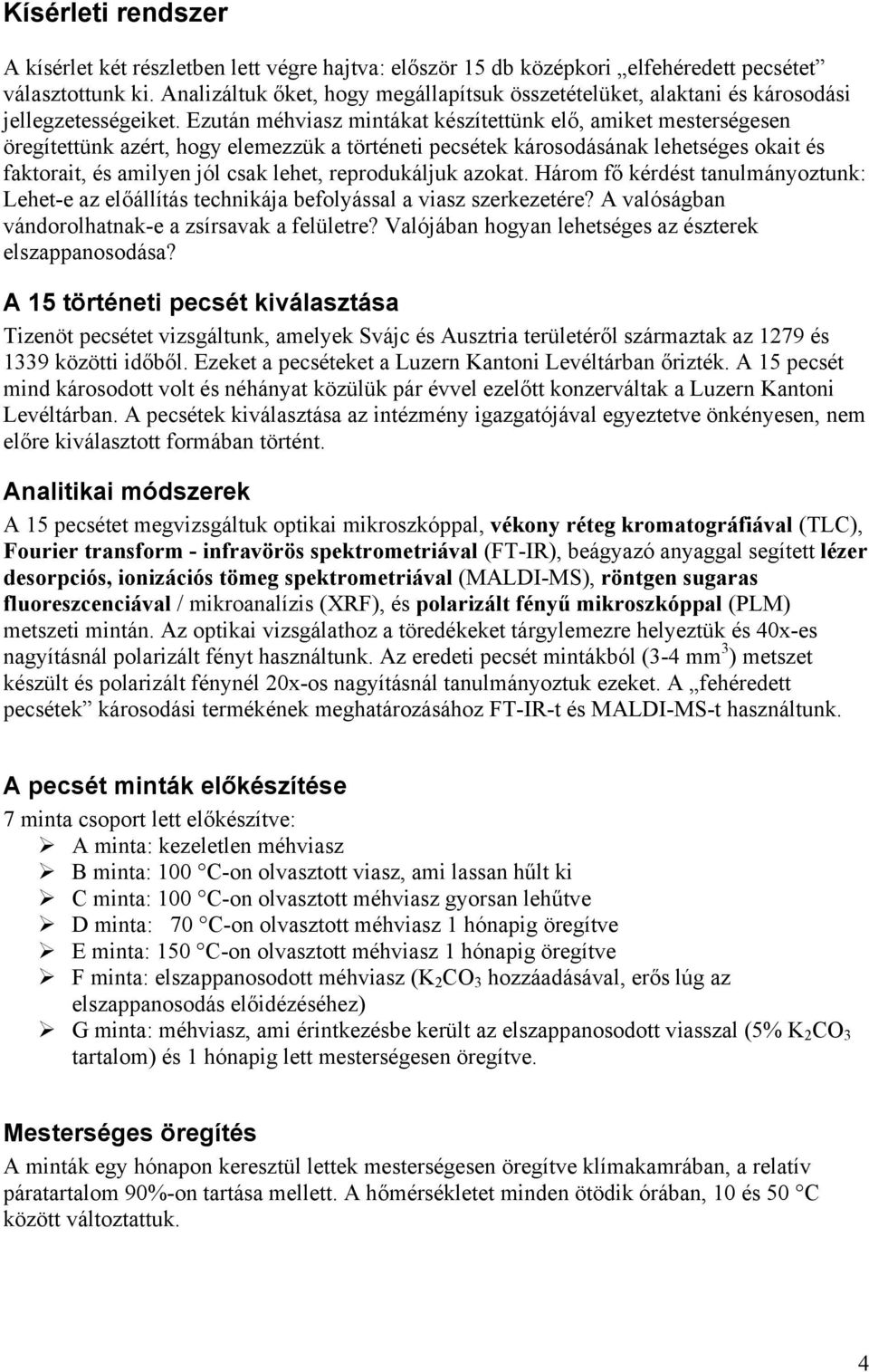 Ezután méhviasz mintákat készítettünk elő, amiket mesterségesen öregítettünk azért, hogy elemezzük a történeti pecsétek károsodásának lehetséges okait és faktorait, és amilyen jól csak lehet,