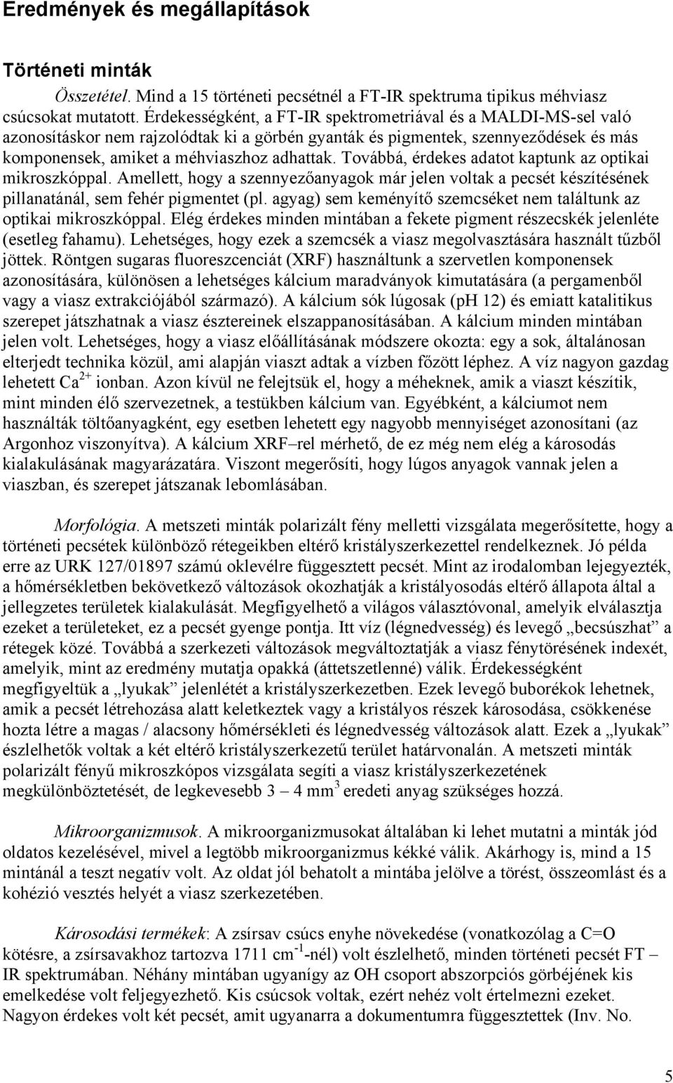 Továbbá, érdekes adatot kaptunk az optikai mikroszkóppal. Amellett, hogy a szennyezőanyagok már jelen voltak a pecsét készítésének pillanatánál, sem fehér pigmentet (pl.