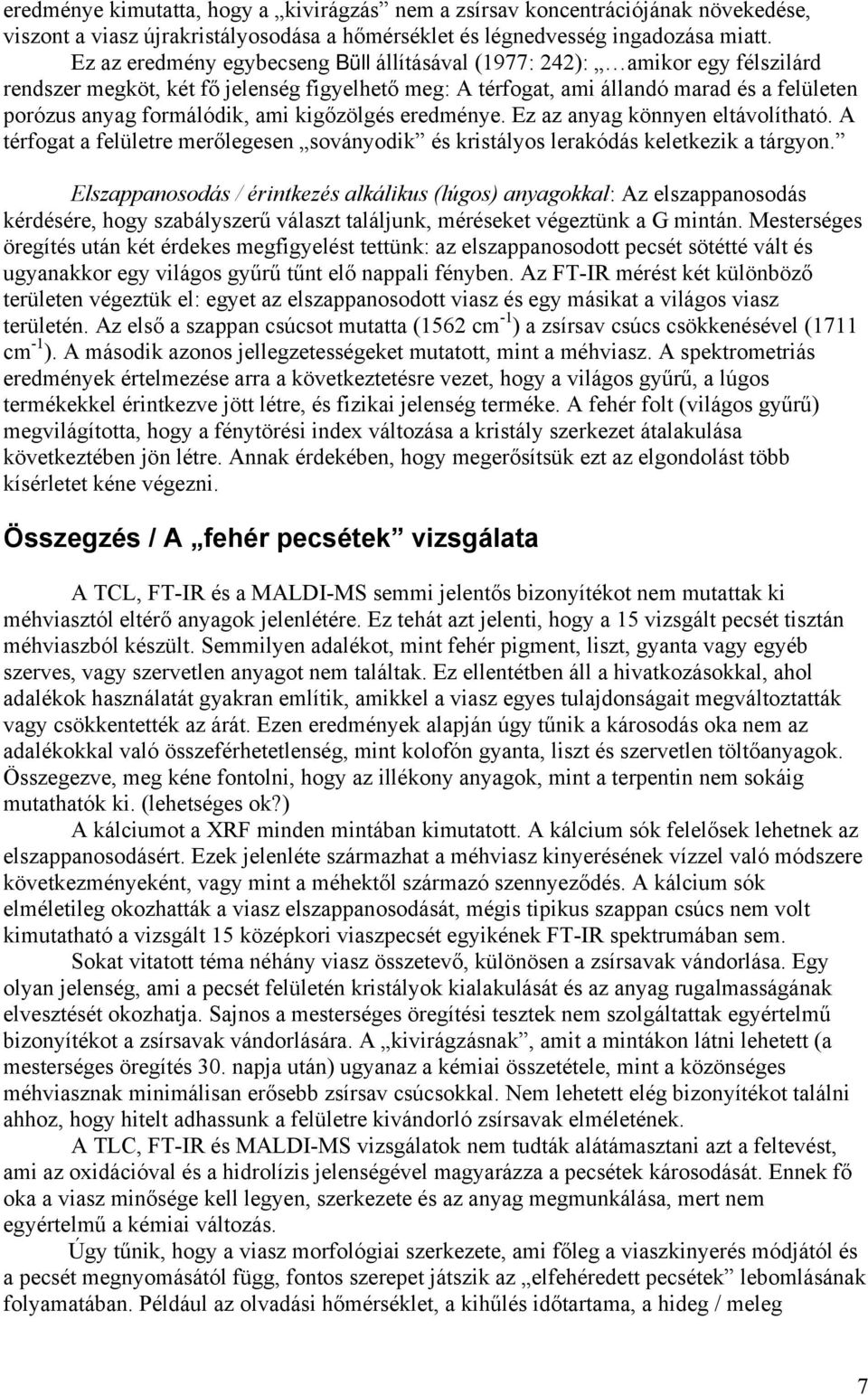 ami kigőzölgés eredménye. Ez az anyag könnyen eltávolítható. A térfogat a felületre merőlegesen soványodik és kristályos lerakódás keletkezik a tárgyon.