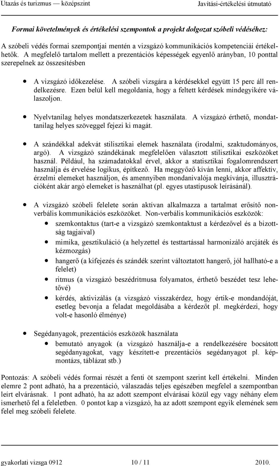 A szóbeli vizsgára a kérdésekkel együtt 15 perc áll rendelkezésre. Ezen belül kell megoldania, hogy a feltett kérdések mindegyikére válaszoljon. Nyelvtanilag helyes mondatszerkezetek használata.