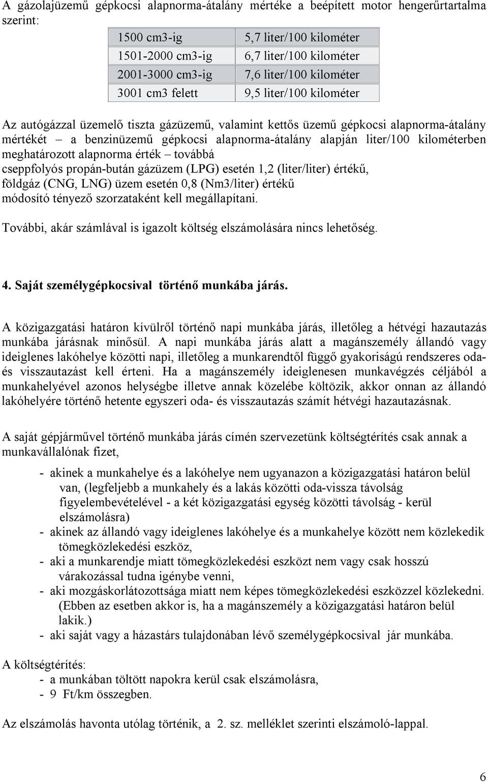 alapján liter/100 kilométerben meghatározott alapnorma érték továbbá cseppfolyós propán-bután gázüzem (LPG) esetén 1,2 (liter/liter) értékű, földgáz (CNG, LNG) üzem esetén 0,8 (Nm3/liter) értékű