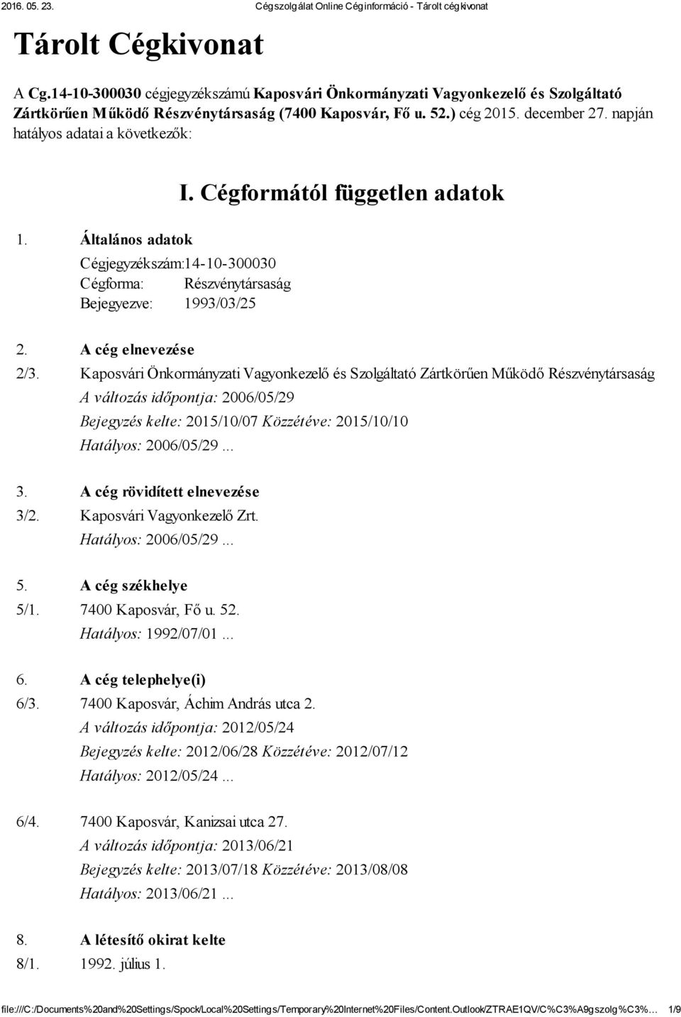 Kaposvári Önkormányzati Vagyonkezelő és Szolgáltató Zártkörűen Működő Részvénytársaság A változás időpontja: 2006/05/29 Bejegyzés kelte: 2015/10/07 Közzétéve: 2015/10/10 Hatályos: 2006/05/29... 3.